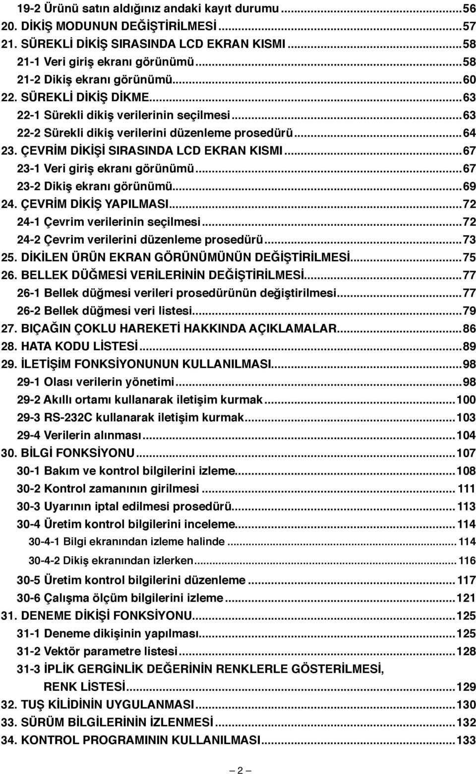 ÇEVRİM DİKİŞİ SIRASINDA LCD EKRAN KISMI...67 23-1 Veri giriş ekranı görünümü...67 23-2 Dikiş ekranı görünümü...69 24. ÇEVRİM DİKİŞ YAPILMASI...72 24-1 Çevrim verilerinin seçilmesi.