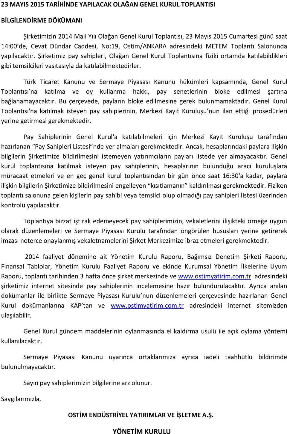 Şirketimiz pay sahipleri, Olağan Genel Kurul Toplantısına fiziki ortamda katılabildikleri gibi temsilcileri vasıtasıyla da katılabilmektedirler.