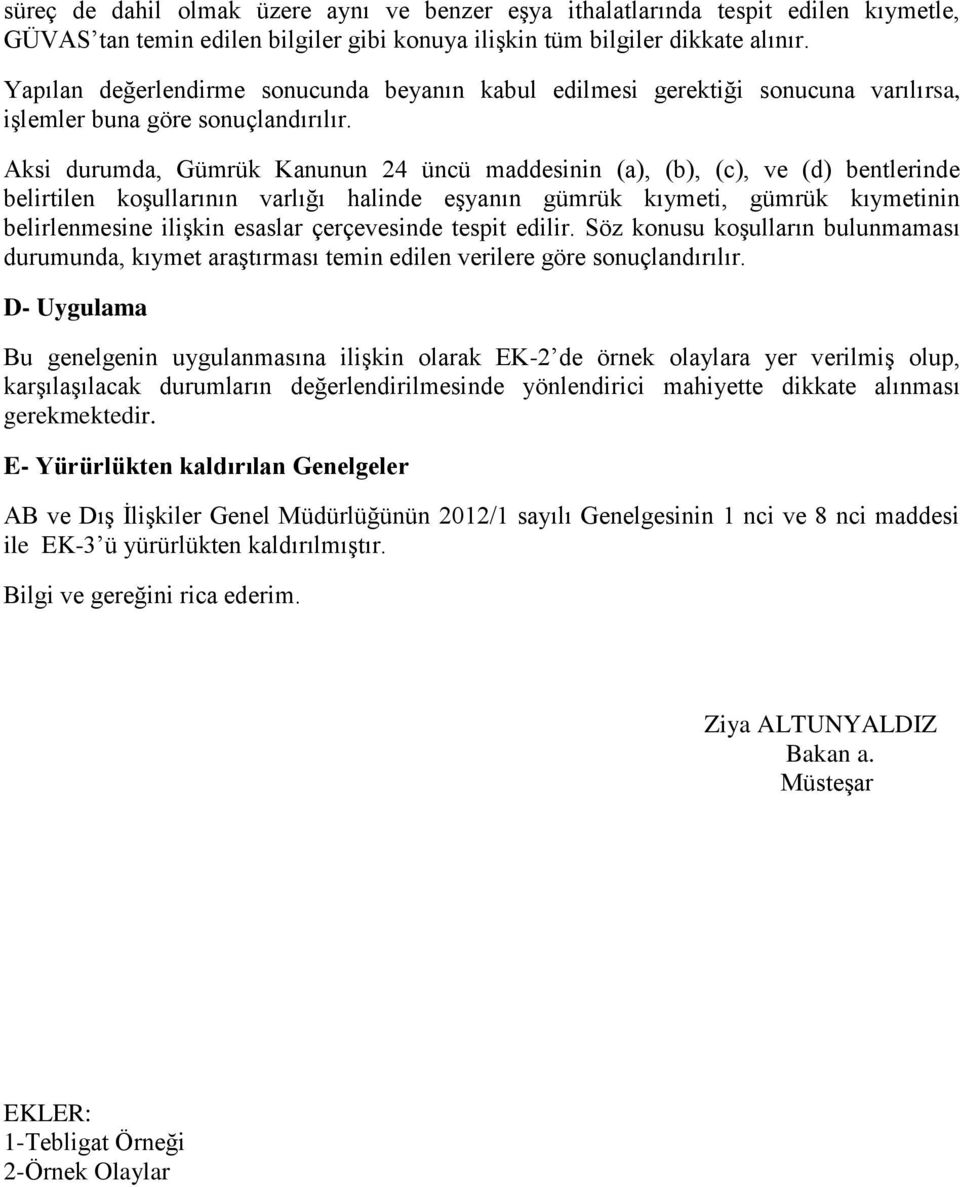 Aksi durumda, Gümrük Kanunun 24 üncü maddesinin (a), (b), (c), ve (d) bentlerinde belirtilen koşullarının varlığı halinde eşyanın gümrük kıymeti, gümrük kıymetinin belirlenmesine ilişkin esaslar