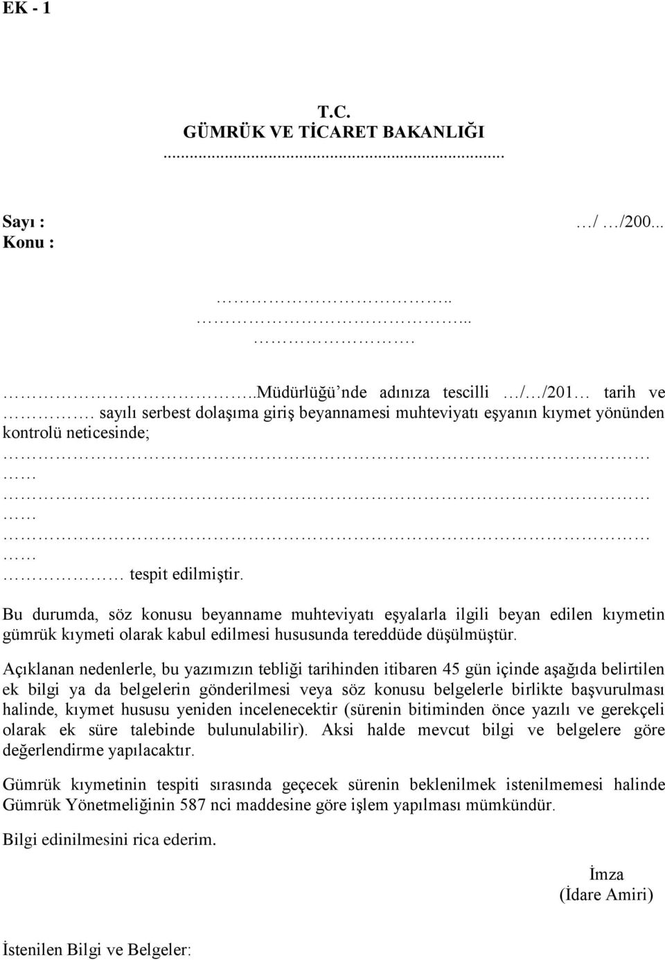 Bu durumda, söz konusu beyanname muhteviyatı eşyalarla ilgili beyan edilen kıymetin gümrük kıymeti olarak kabul edilmesi hususunda tereddüde düşülmüştür.