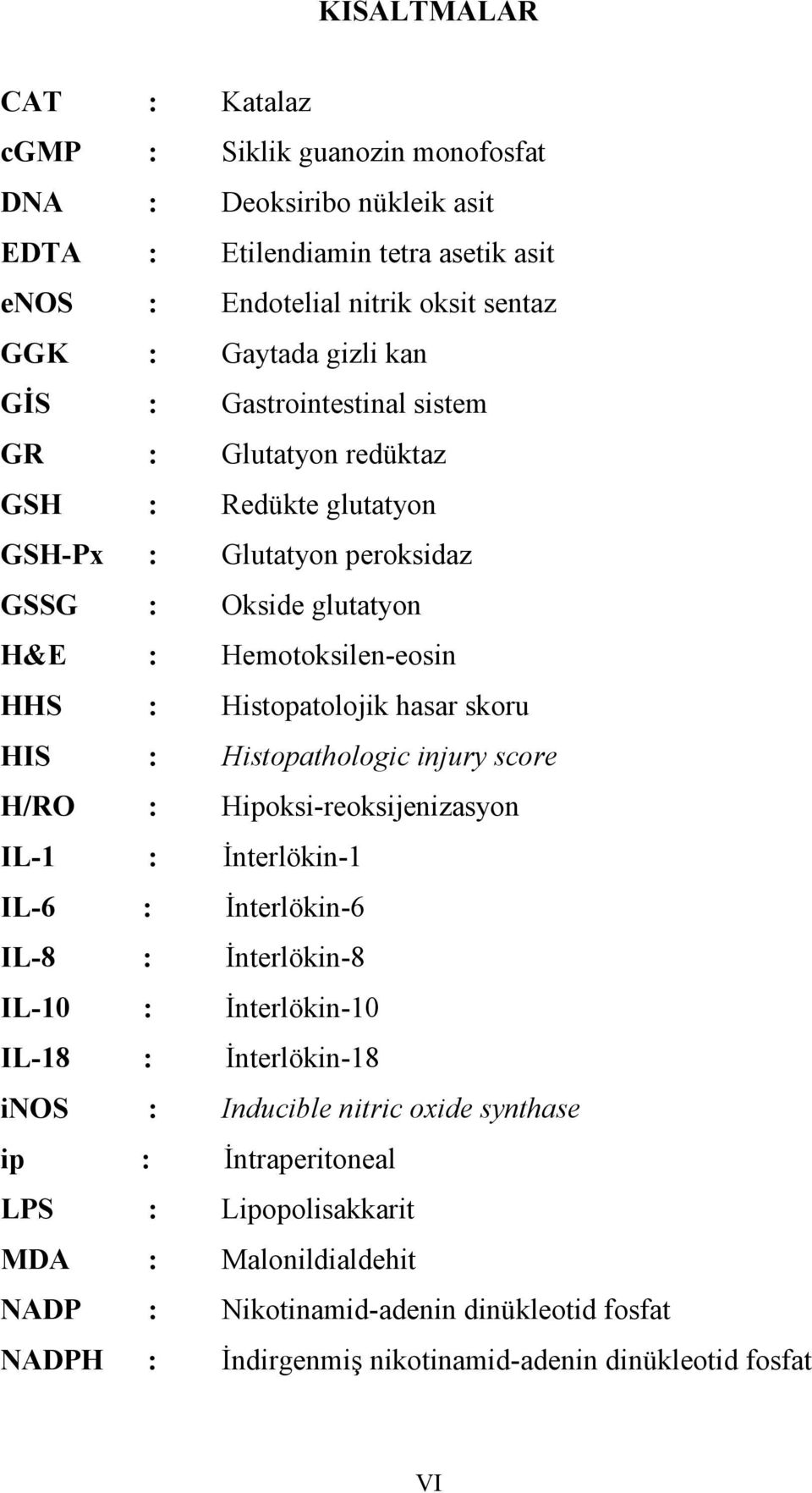 HIS : Histopathologic injury score H/RO : Hipoksi-reoksijenizasyon IL-1 : Đnterlökin-1 IL-6 : Đnterlökin-6 IL-8 : Đnterlökin-8 IL-10 : Đnterlökin-10 IL-18 : Đnterlökin-18 i OS : Inducible