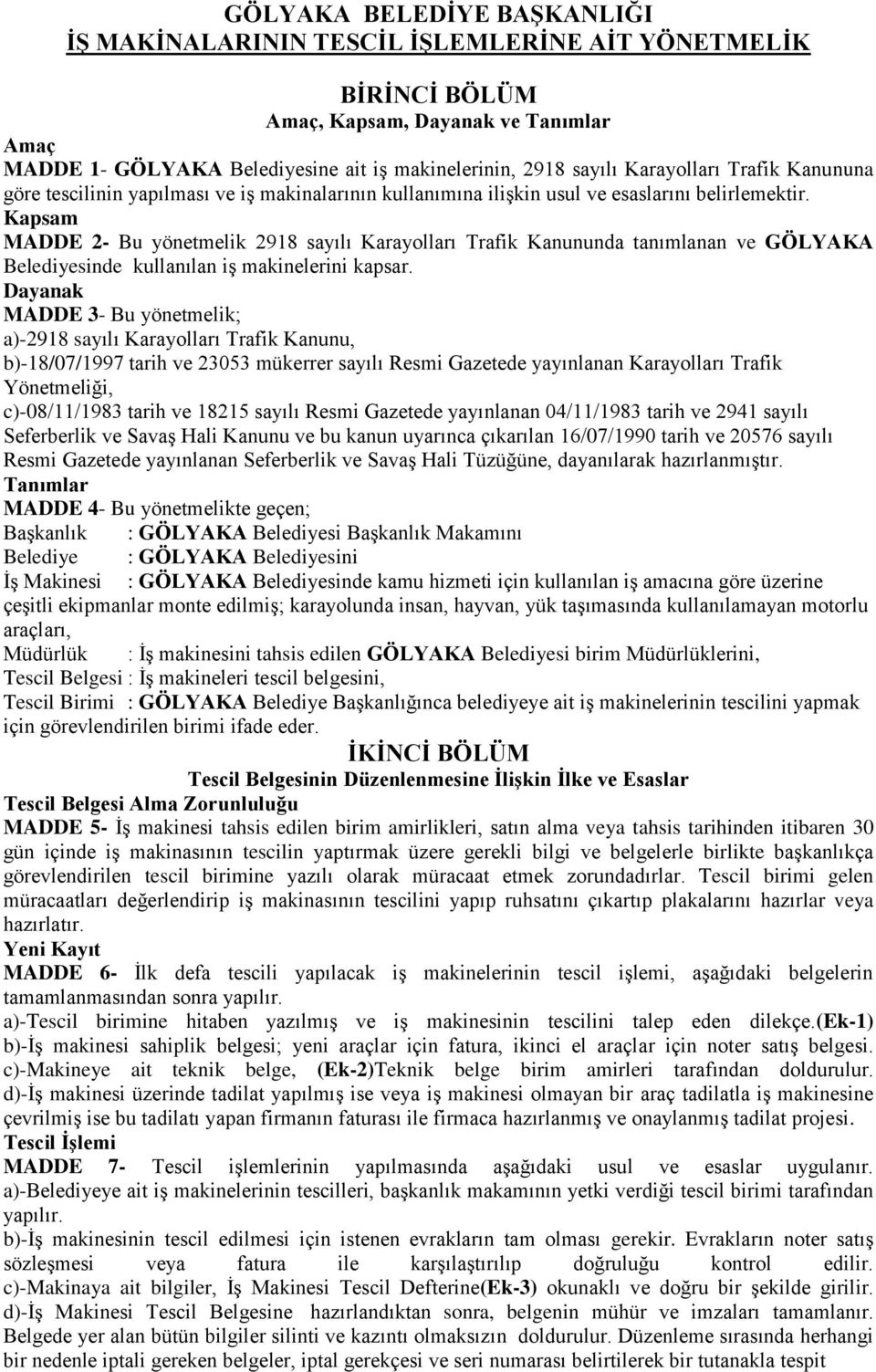 Kapsam MADDE 2- Bu yönetmelik 2918 sayılı Karayolları Trafik Kanununda tanımlanan ve GÖLYAKA Belediyesinde kullanılan iş makinelerini kapsar.