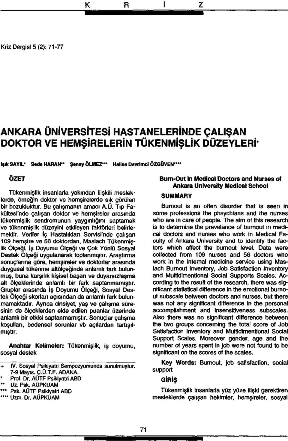 Tıp Fakültesi'nde çalışan doktor ve hemşireler arasında tükenmişlik sendromunun yaygınlığını saptamak ve tükenmişlik düzeyini etkileyen faktörleri belirlemektir.