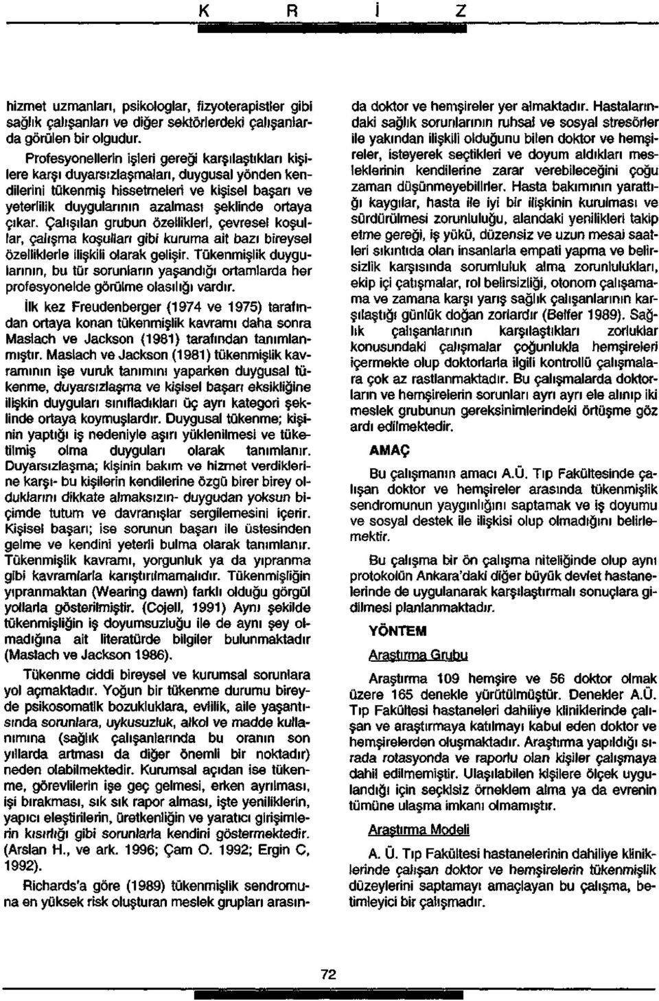 ortaya çıkar. Çalışılan grubun özellikleri, çevresel koşullar, çalışma koşulları gibi kuruma ait bazı bireysel özelliklerle ilişkili olarak gelişir.