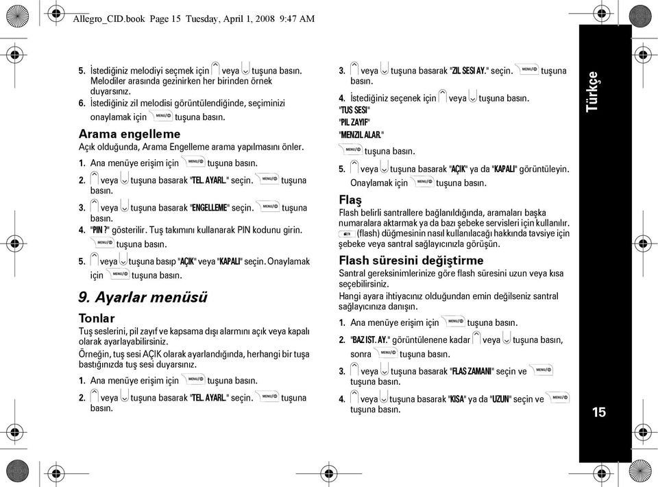 AYARL." seçin. tuşuna 3. veya tuşuna basarak "ENGELLEME" seçin. tuşuna 4. "PIN?" gösterilir. Tuş takımını kullanarak PIN kodunu girin. 5. veya tuşuna basıp "AÇIK" veya "KAPALI" seçin.