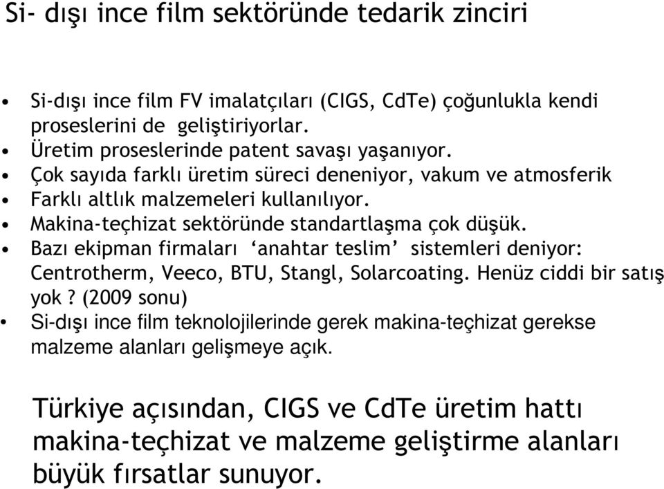 Makina-teçhizat sektöründe standartlaşma çok düşük. Bazı ekipman firmaları anahtar teslim sistemleri deniyor: Centrotherm, Veeco, BTU, Stangl, Solarcoating.