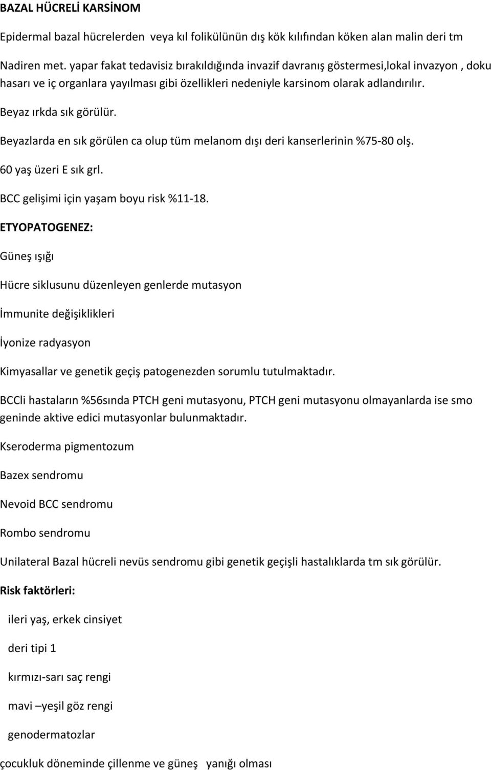 Beyazlarda en sık görülen ca olup tüm melanom dışı deri kanserlerinin %75-80 olş. 60 yaş üzeri E sık grl. BCC gelişimi için yaşam boyu risk %11-18.