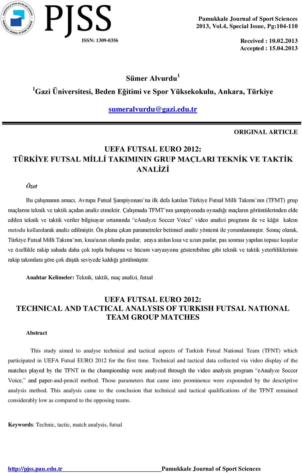 Futsal Milli Takımı nın (TFMT) grup maçlarını teknik ve taktik açıdan analiz etmektir.