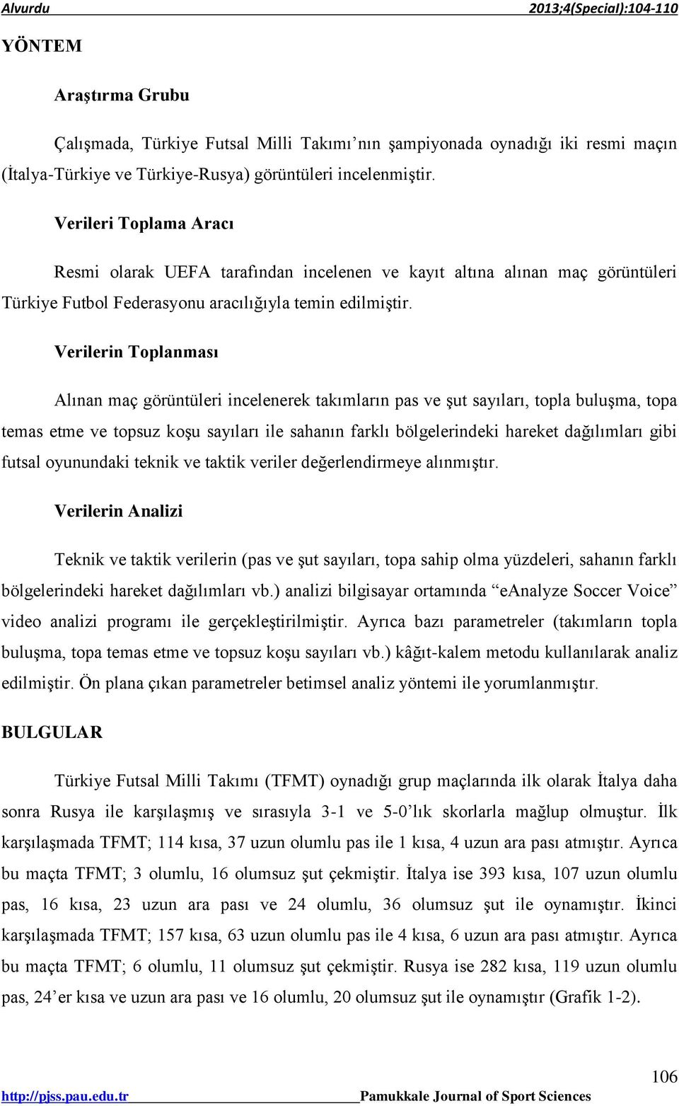 Verilerin Toplanması Alınan maç görüntüleri incelenerek takımların pas ve şut sayıları, topla buluşma, topa temas etme ve topsuz koşu sayıları ile sahanın farklı bölgelerindeki hareket dağılımları