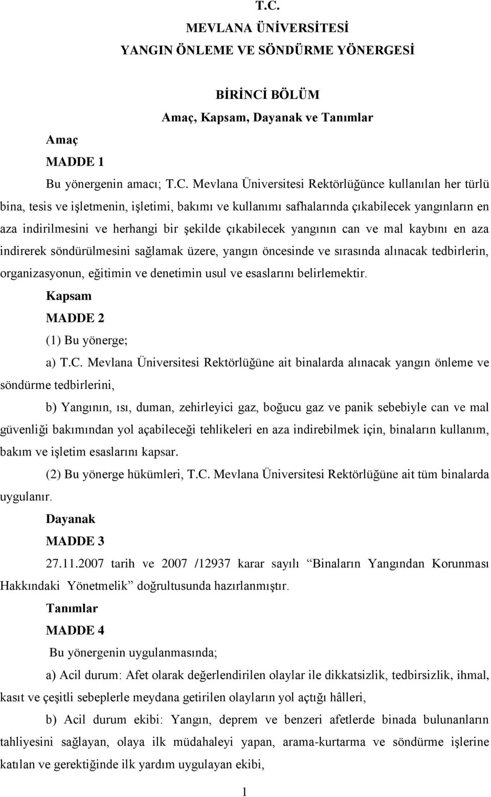 indirerek söndürülmesini sağlamak üzere, yangın öncesinde ve sırasında alınacak tedbirlerin, organizasyonun, eğitimin ve denetimin usul ve esaslarını belirlemektir.