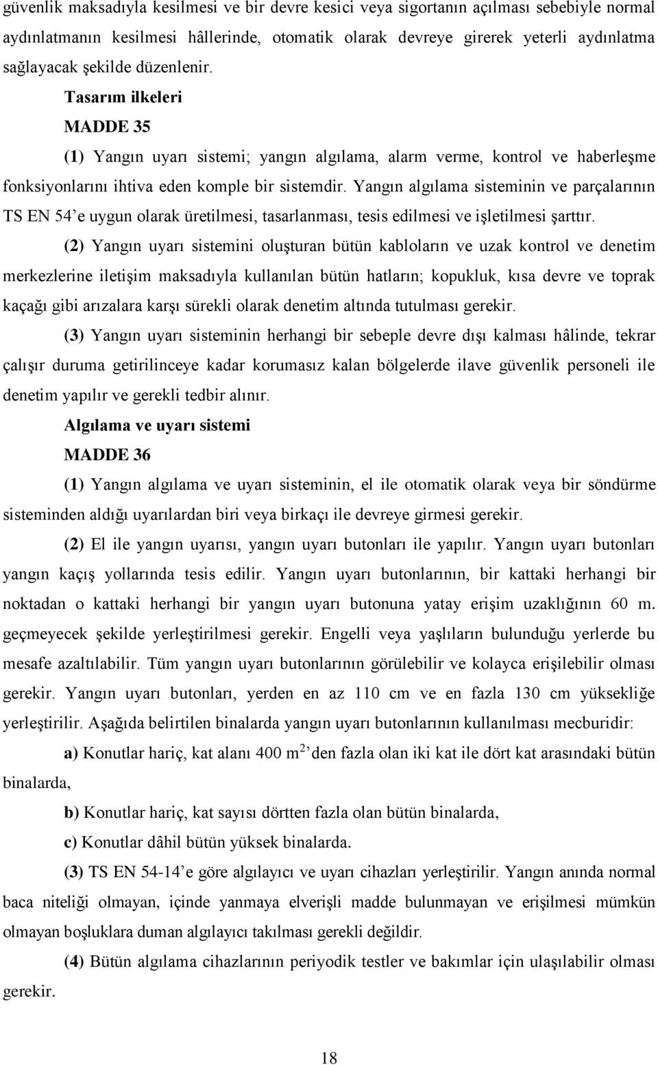 Yangın algılama sisteminin ve parçalarının TS EN 54 e uygun olarak üretilmesi, tasarlanması, tesis edilmesi ve işletilmesi şarttır.