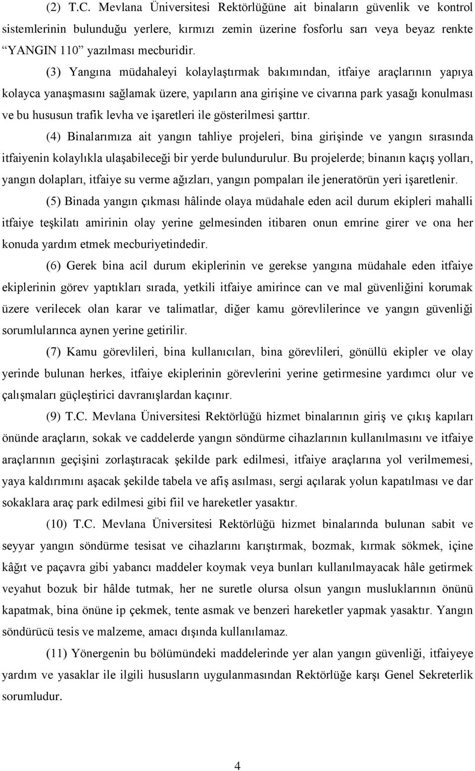 işaretleri ile gösterilmesi şarttır. (4) Binalarımıza ait yangın tahliye projeleri, bina girişinde ve yangın sırasında itfaiyenin kolaylıkla ulaşabileceği bir yerde bulundurulur.