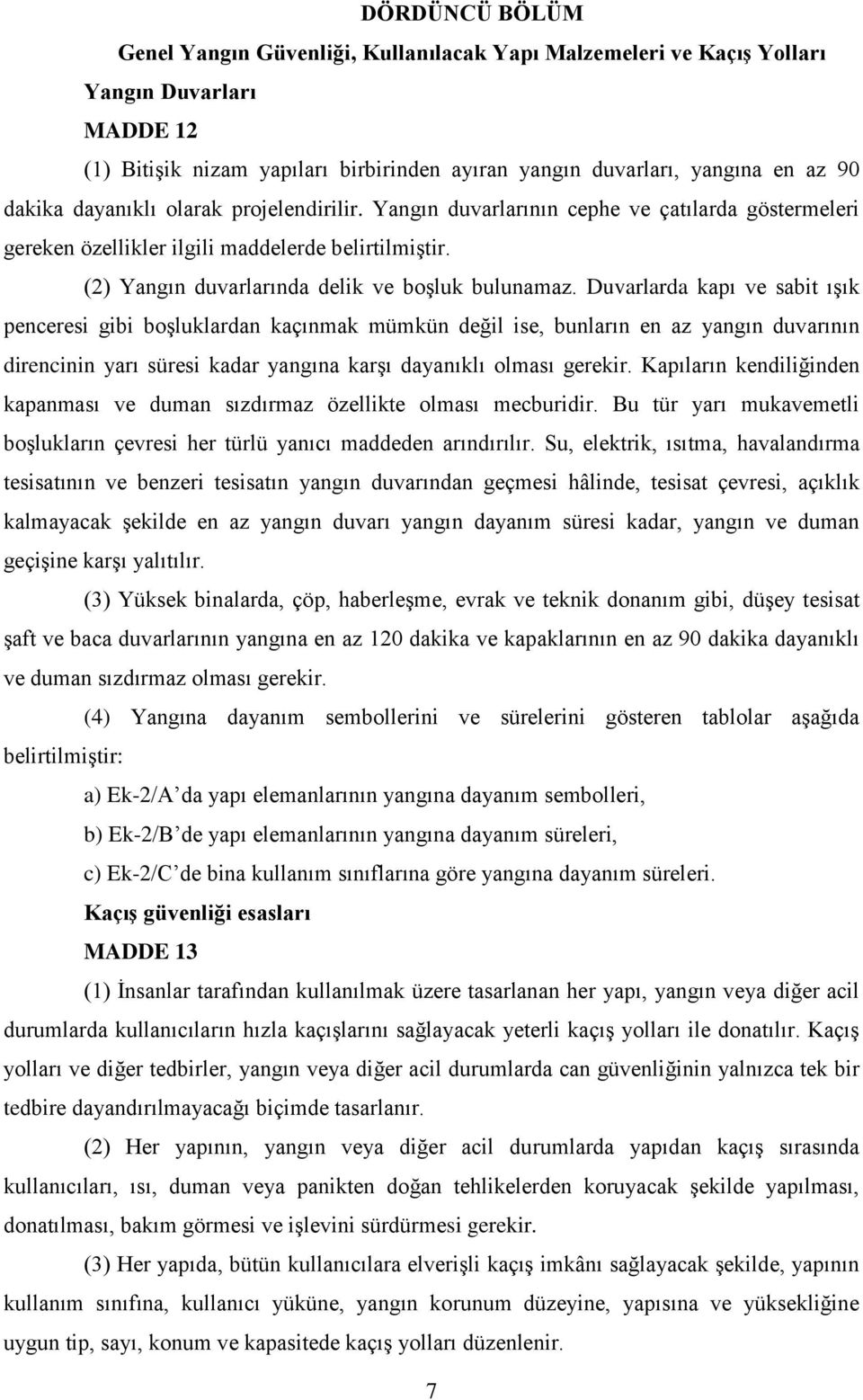 Duvarlarda kapı ve sabit ışık penceresi gibi boşluklardan kaçınmak mümkün değil ise, bunların en az yangın duvarının direncinin yarı süresi kadar yangına karşı dayanıklı olması gerekir.