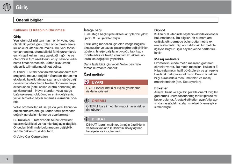 Lütfen kılavuzdaki güvenlik talimatlarına dikkat ediniz. Kullanıcı El Kitabı'nda tanımlanan donanım tüm araçlarda mevcut değildir.