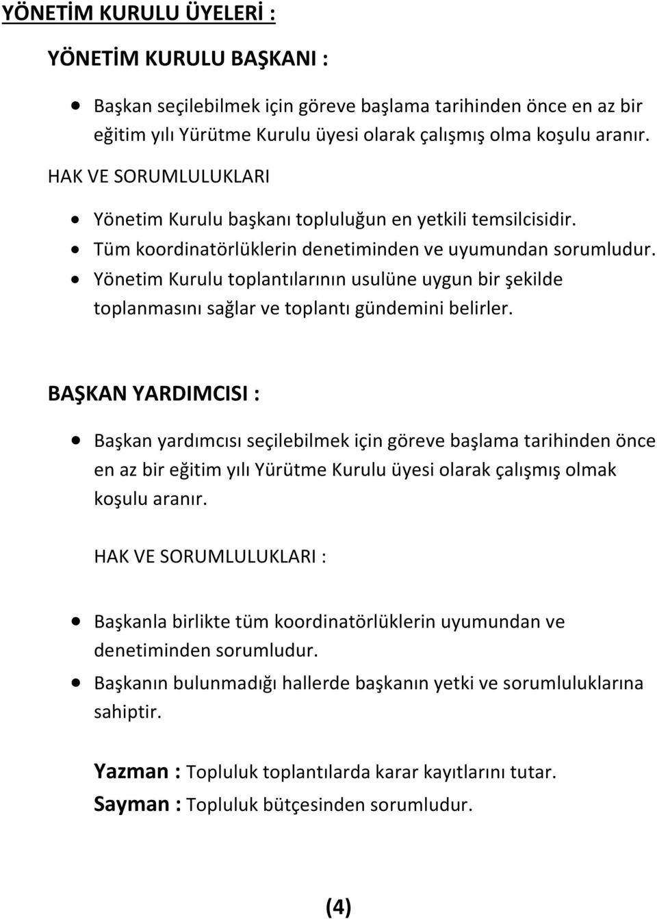 Yönetim Kurulu toplantılarının usulüne uygun bir şekilde toplanmasını sağlar ve toplantı gündemini belirler.