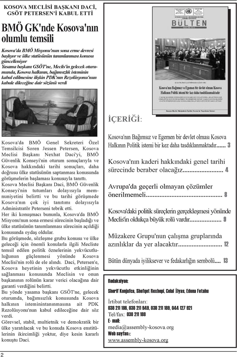BMÖ Genel Sekreteri Özel Temsilcisi Soren Jessen Petersen, Kosova Meclisi Baþkaný Nexhat Daci'yi, BMÖ Güvenlik Konseyi'nin oturum sonuçlarýyla ve Kosova hakkýndaki tarihi sonuçlarý, daha doðrusu ülke