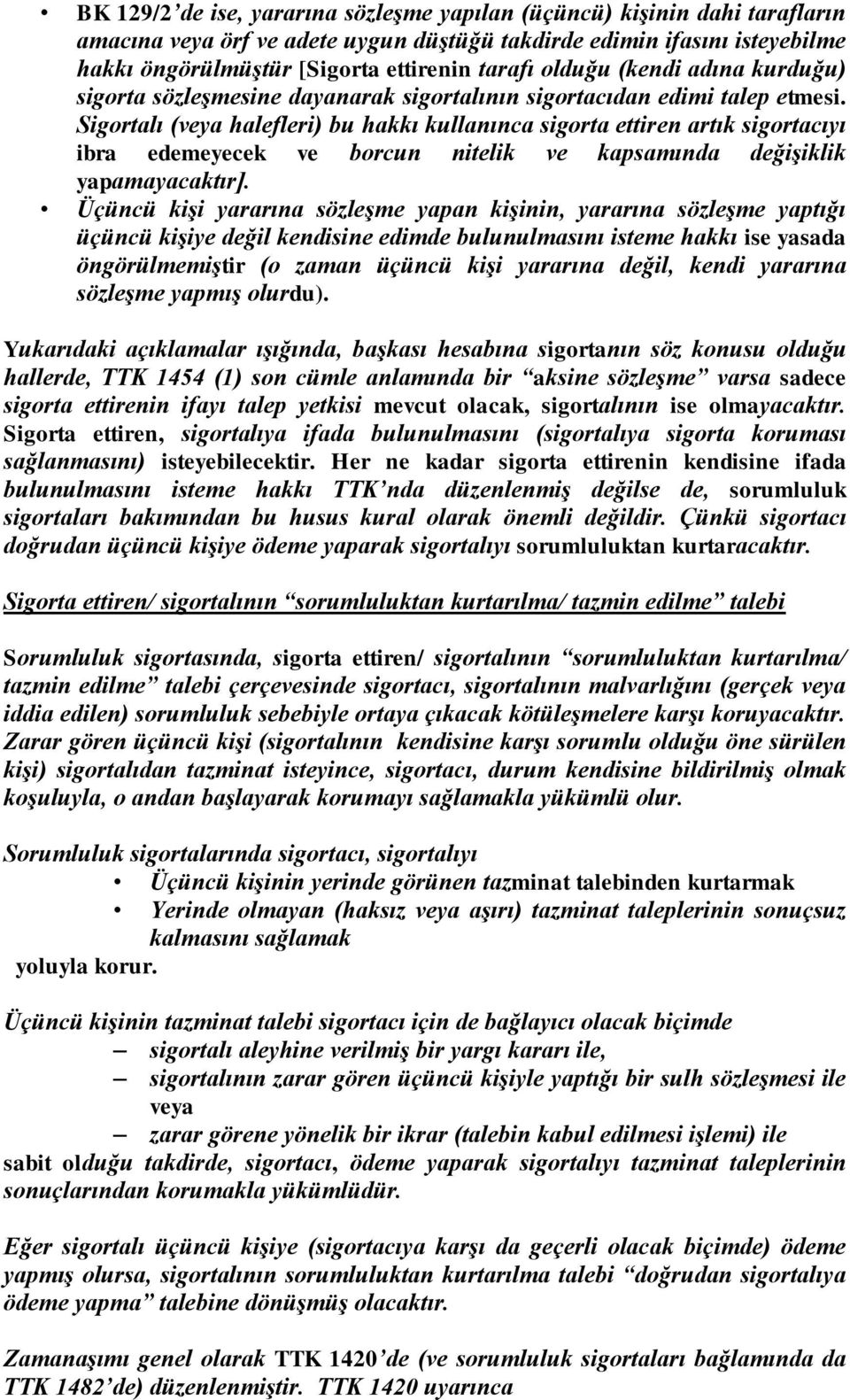 Sigortalı (veya halefleri) bu hakkı kullanınca sigorta ettiren artık sigortacıyı ibra edemeyecek ve borcun nitelik ve kapsamında değişiklik yapamayacaktır].