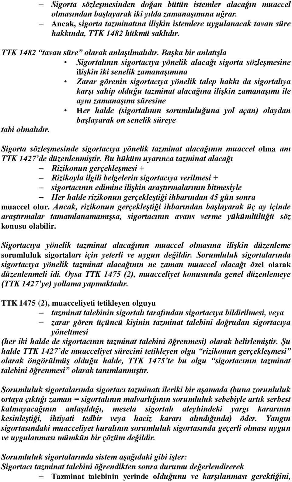 Başka bir anlatışla Sigortalının sigortacıya yönelik alacağı sigorta sözleşmesine ilişkin iki senelik zamanaşımına Zarar görenin sigortacıya yönelik talep hakkı da sigortalıya karşı sahip olduğu