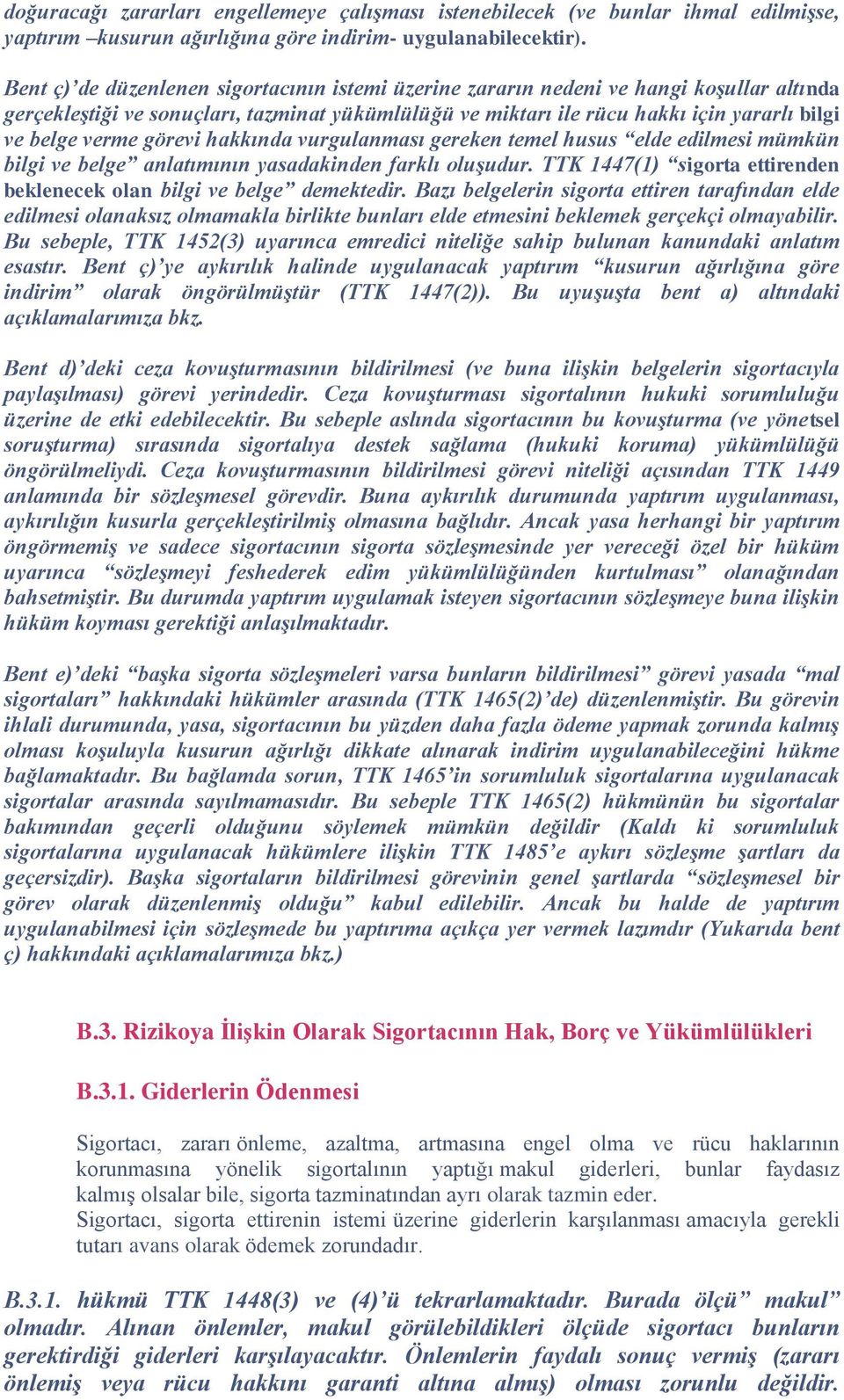 görevi hakkında vurgulanması gereken temel husus elde edilmesi mümkün bilgi ve belge anlatımının yasadakinden farklı oluşudur. TTK 1447(1) sigorta ettirenden beklenecek olan bilgi ve belge demektedir.