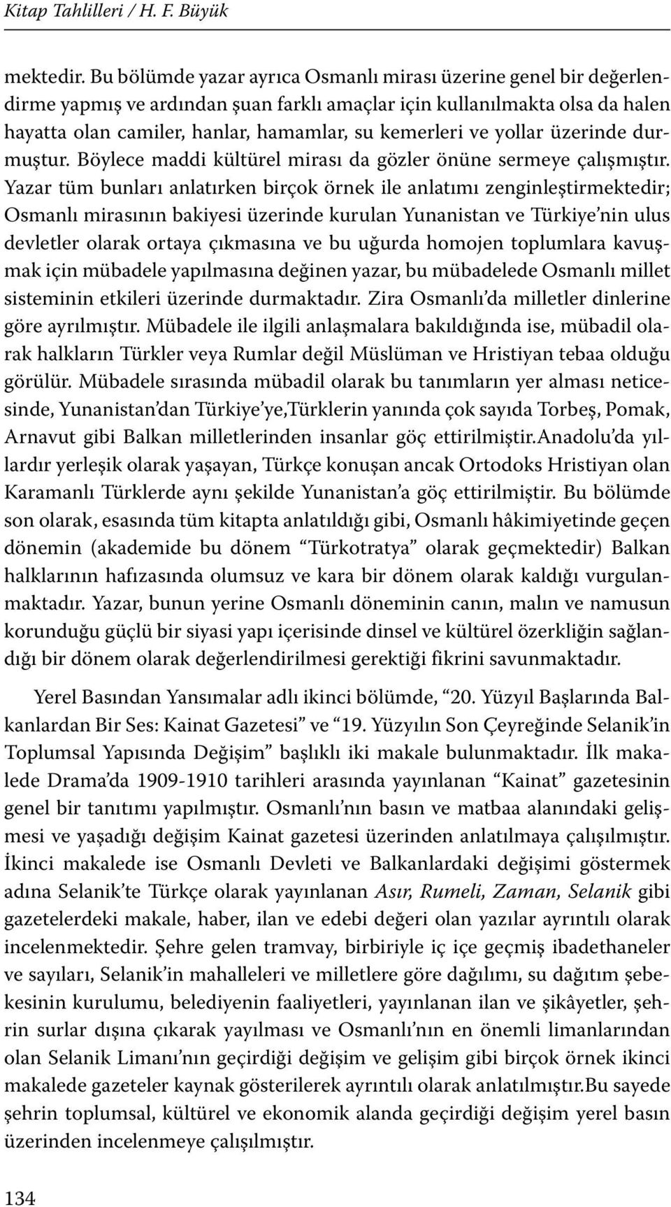 yollar üzerinde durmuştur. Böylece maddi kültürel mirası da gözler önüne sermeye çalışmıştır.