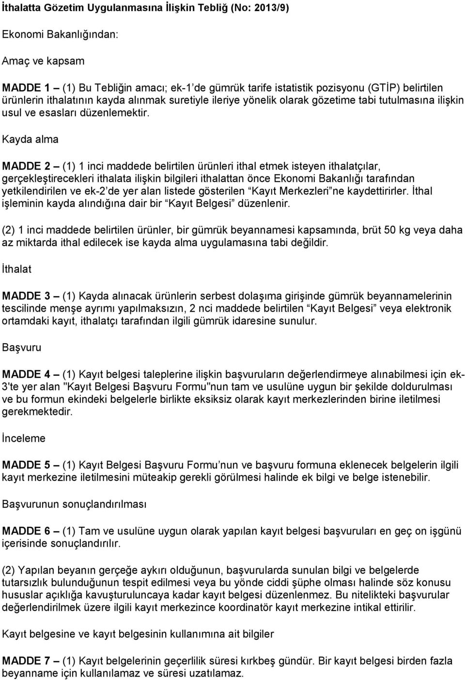 Kayda alma MADDE 2 (1) 1 inci maddede belirtilen ürünleri ithal etmek isteyen ithalatçılar, gerçekleştirecekleri ithalata ilişkin bilgileri ithalattan önce Ekonomi Bakanlığı tarafından