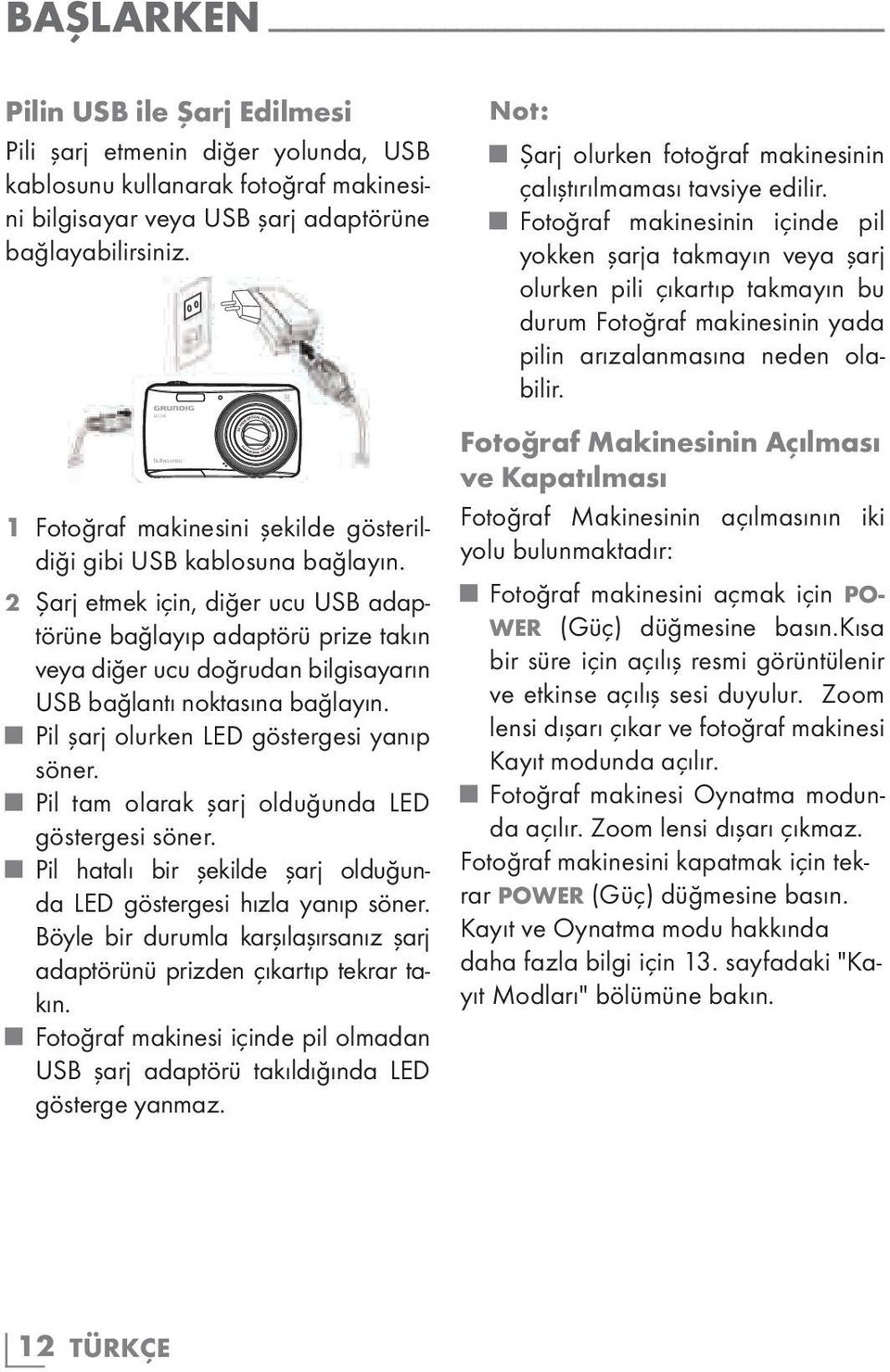 2 Şarj etmek için, diğer ucu USB adaptörüne bağlayıp adaptörü prize takın veya diğer ucu doğrudan bilgisayarın USB bağlantı noktasına bağlayın. Pil şarj olurken LED göstergesi yanıp söner.