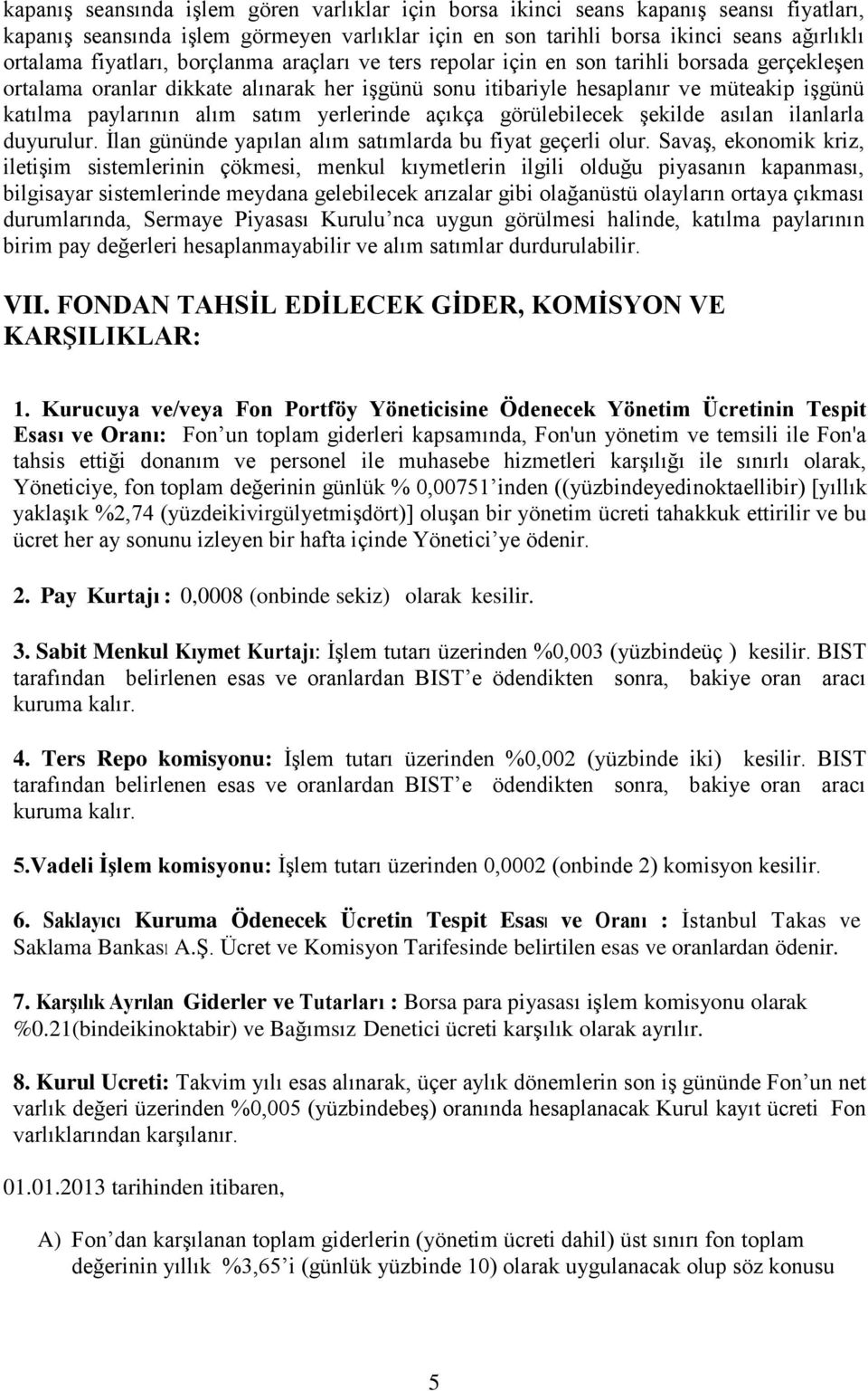 alım satım yerlerinde açıkça görülebilecek şekilde asılan ilanlarla duyurulur. İlan gününde yapılan alım satımlarda bu fiyat geçerli olur.