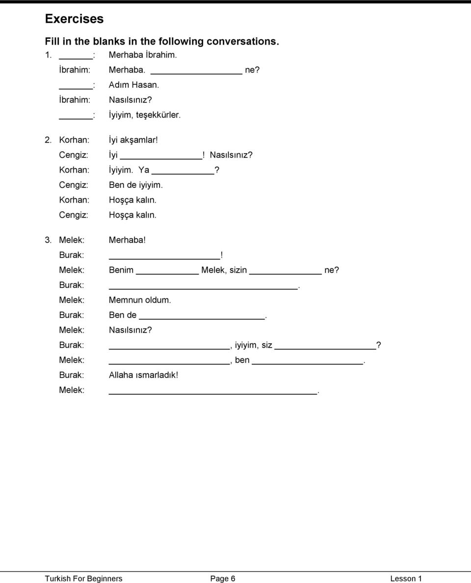 Korhan: Hoşça kalın. Cengiz: Hoşça kalın. 3. Melek: Merhaba! Burak:! Melek: Benim Melek, sizin ne? Burak:. Melek: Memnun oldum.