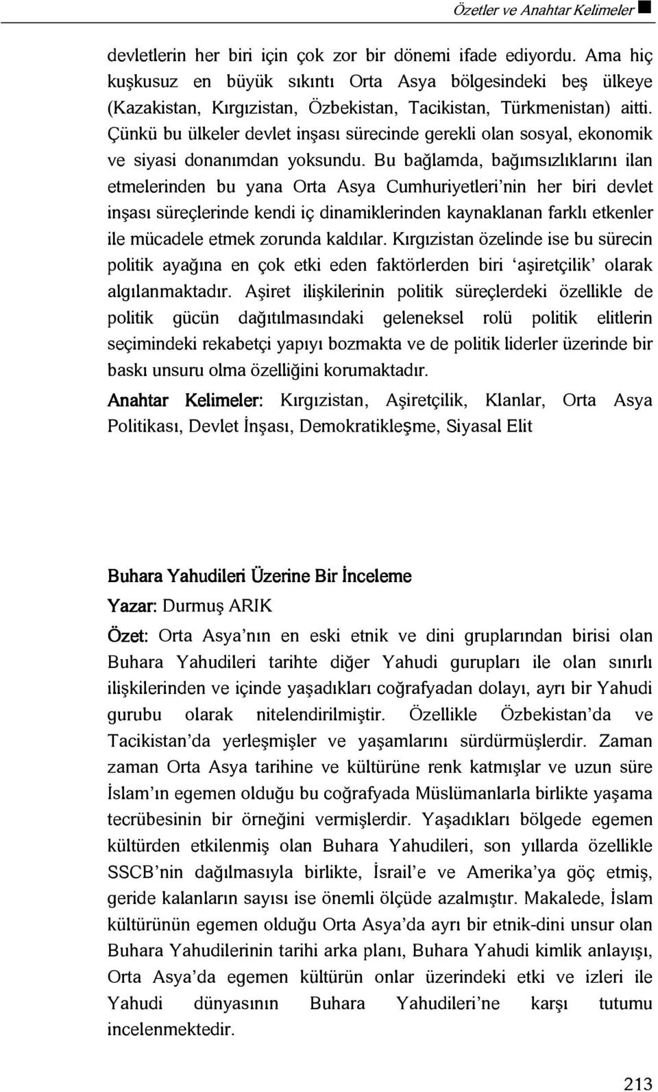 Çünkü bu ülkeler devlet inşası sürecinde gerekli olan sosyal, ekonomik ve siyasi donanımdan yoksundu.