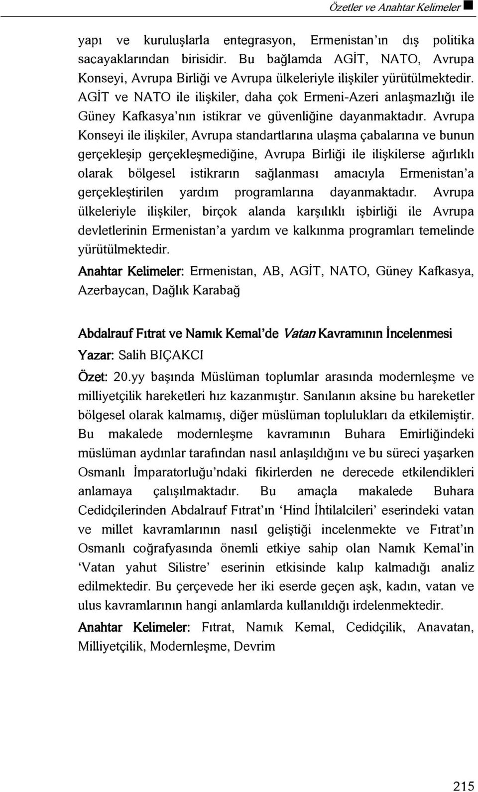 AGİT ve NATO ile ilişkiler, daha çok Ermeni-Azeri anlaşmazlığı ile Güney Kafkasya nın istikrar ve güvenliğine dayanmaktadır.