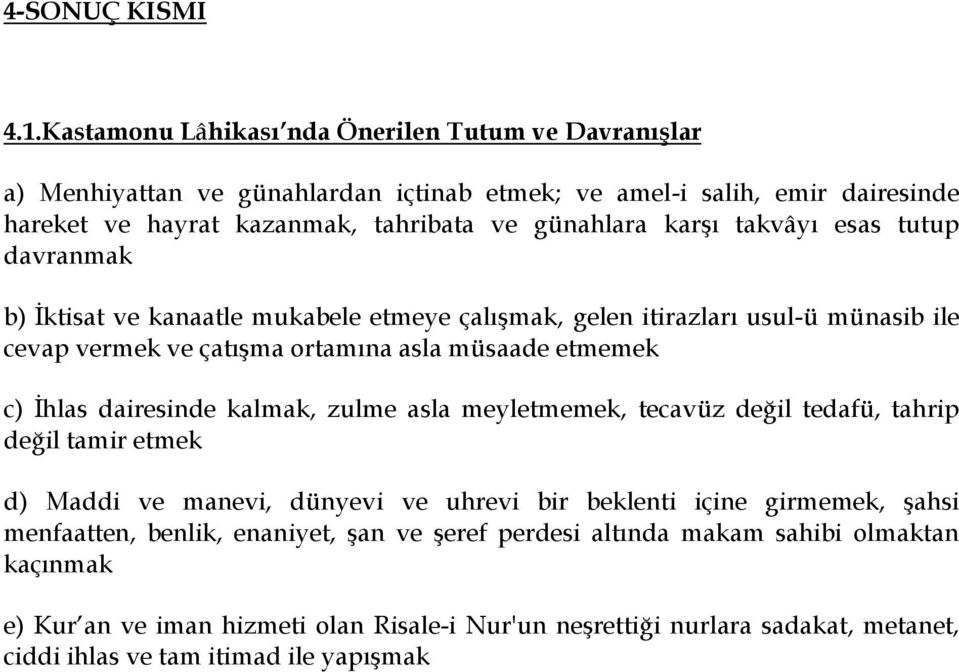 takvâyı esas tutup davranmak b) İktisat ve kanaatle mukabele etmeye çalışmak, gelen itirazları usul-ü münasib ile cevap vermek ve çatışma ortamına asla müsaade etmemek c) İhlas dairesinde