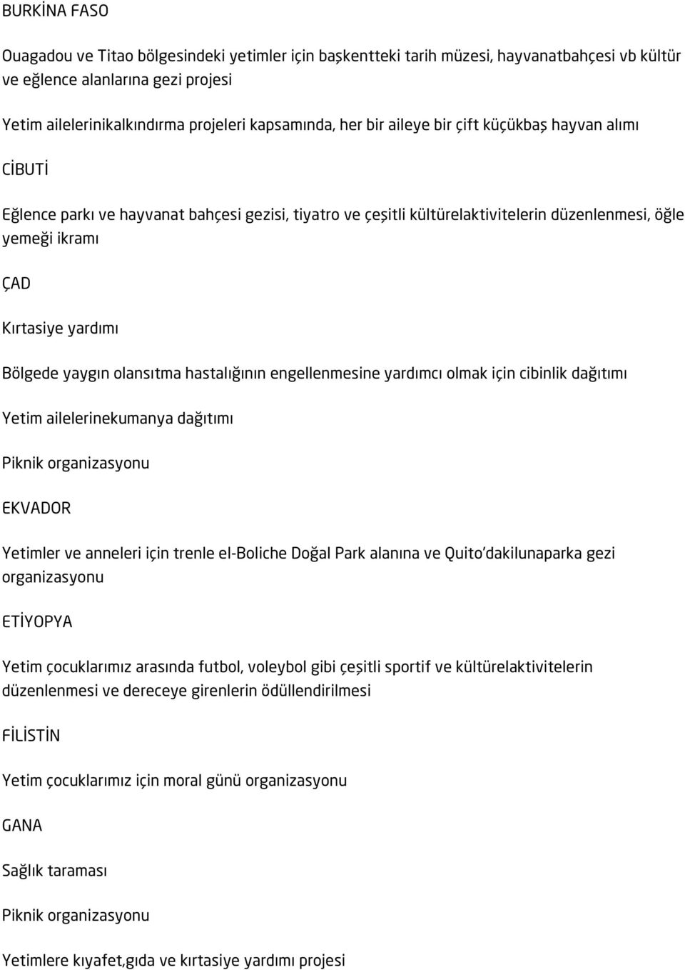 yaygın olansıtma hastalığının engellenmesine yardımcı olmak için cibinlik dağıtımı Yetim ailelerinekumanya dağıtımı Piknik organizasyonu EKVADOR Yetimler ve anneleri için trenle el-boliche Doğal Park