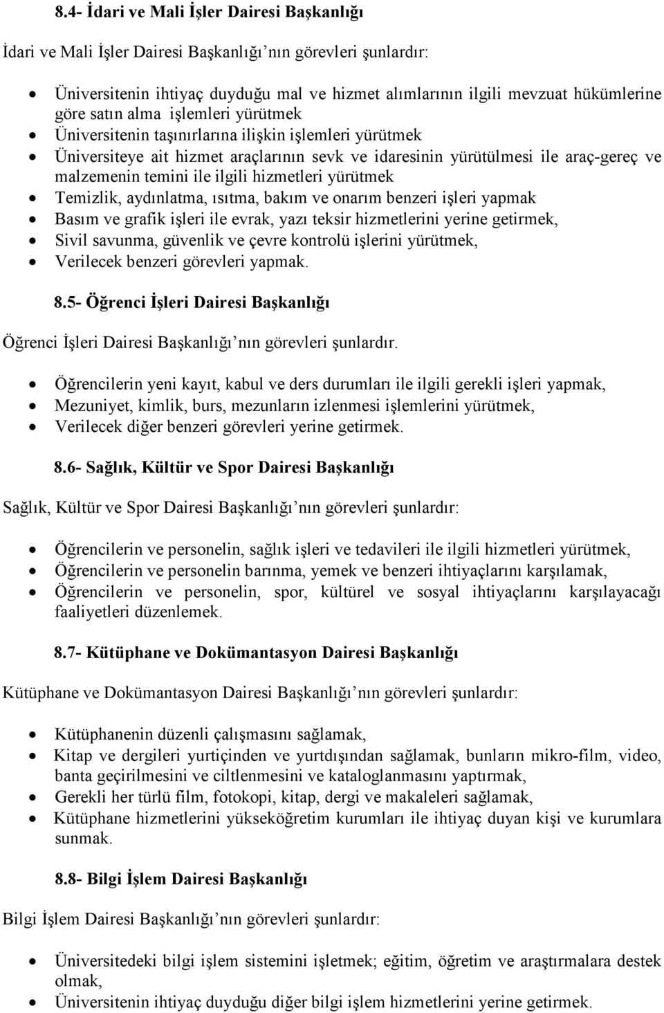 hizmetleri yürütmek Temizlik, aydınlatma, ısıtma, bakım ve onarım benzeri işleri yapmak Basım ve grafik işleri ile evrak, yazı teksir hizmetlerini yerine getirmek, Sivil savunma, güvenlik ve çevre