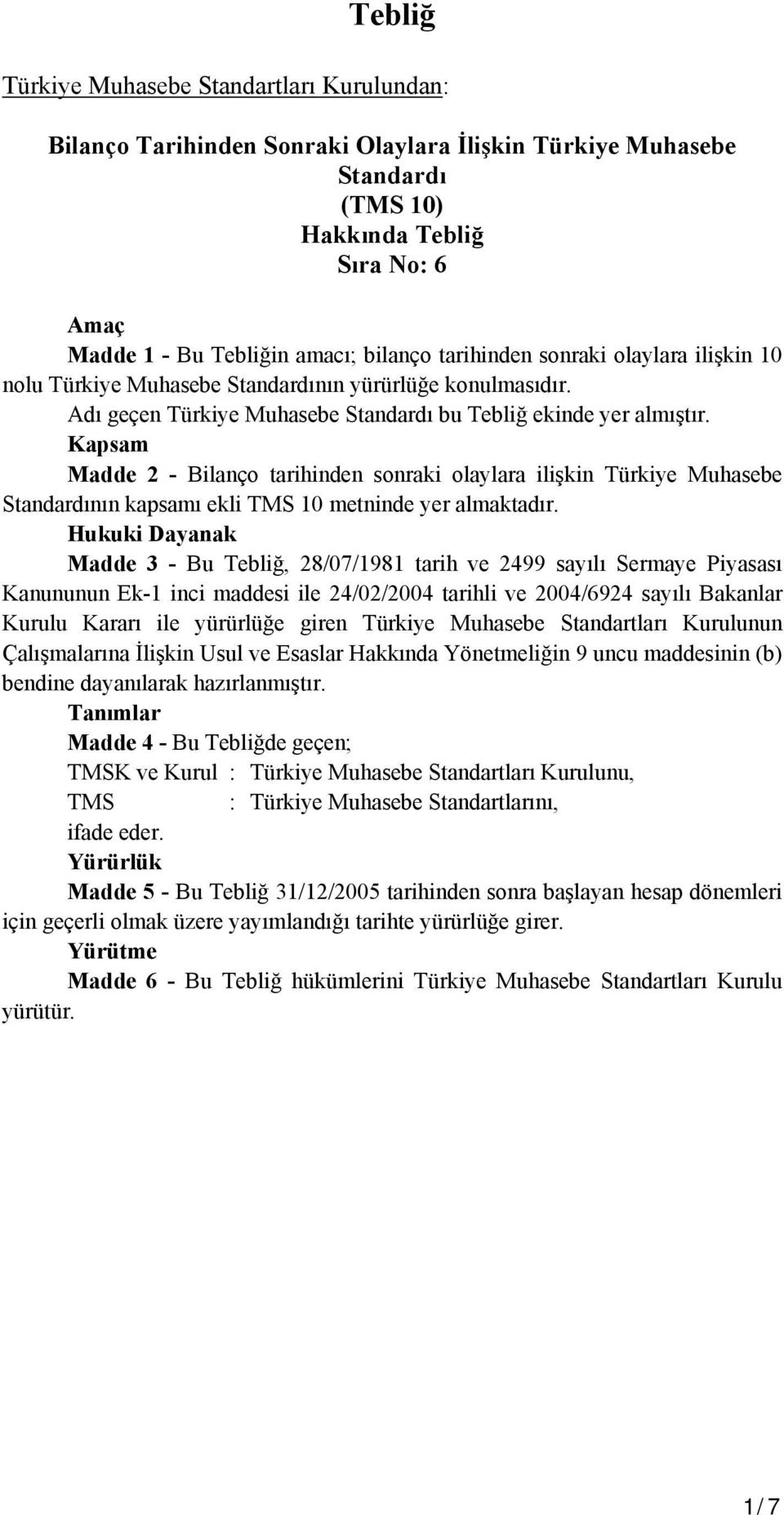 Kapsam Madde 2 - Bilanço tarihinden sonraki olaylara ilişkin Türkiye Muhasebe Standardının kapsamı ekli TMS 10 metninde yer almaktadır.