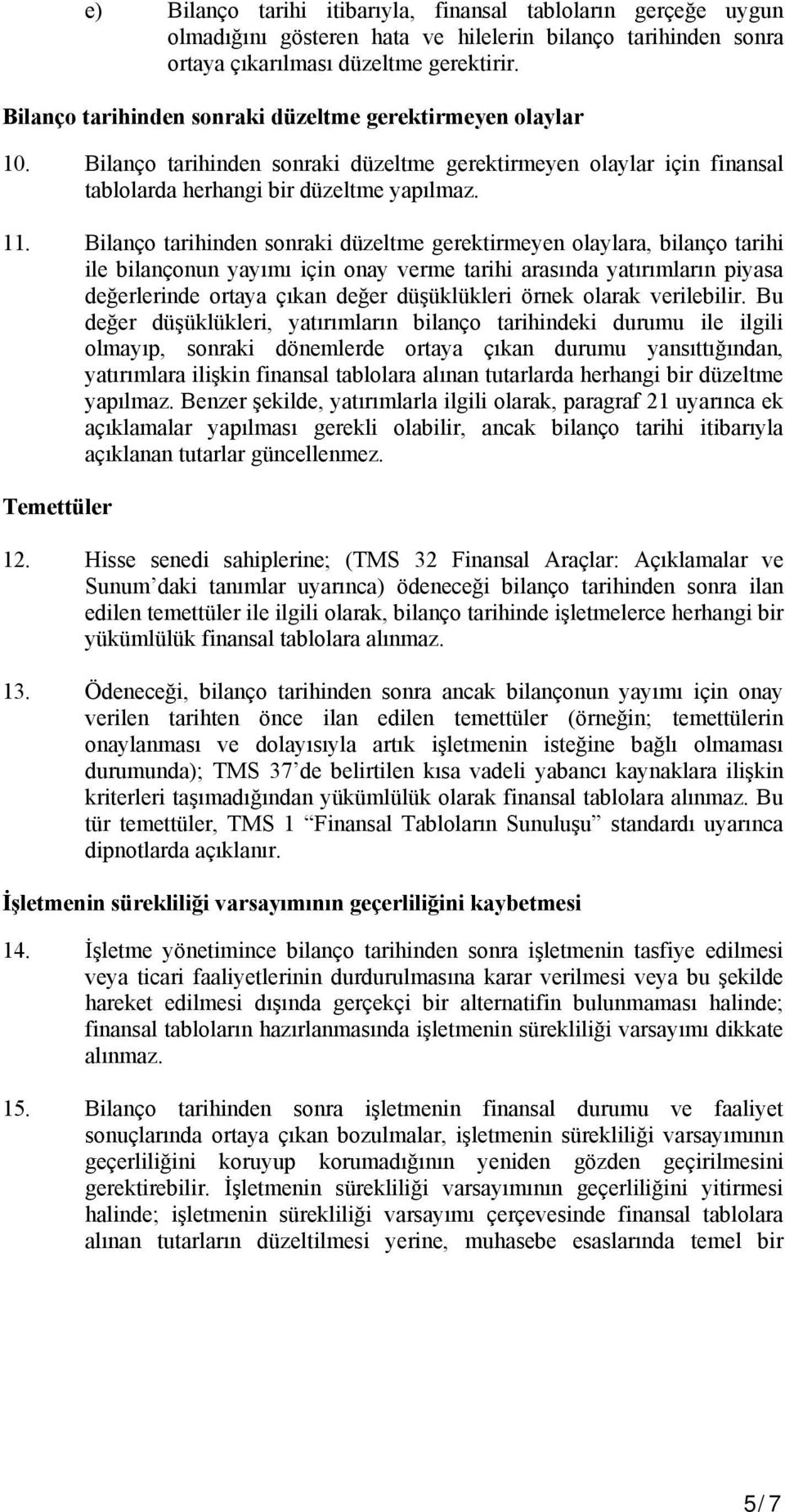 Bilanço tarihinden sonraki düzeltme gerektirmeyen olaylara, bilanço tarihi ile bilançonun yayımı için onay verme tarihi arasında yatırımların piyasa değerlerinde ortaya çıkan değer düşüklükleri örnek