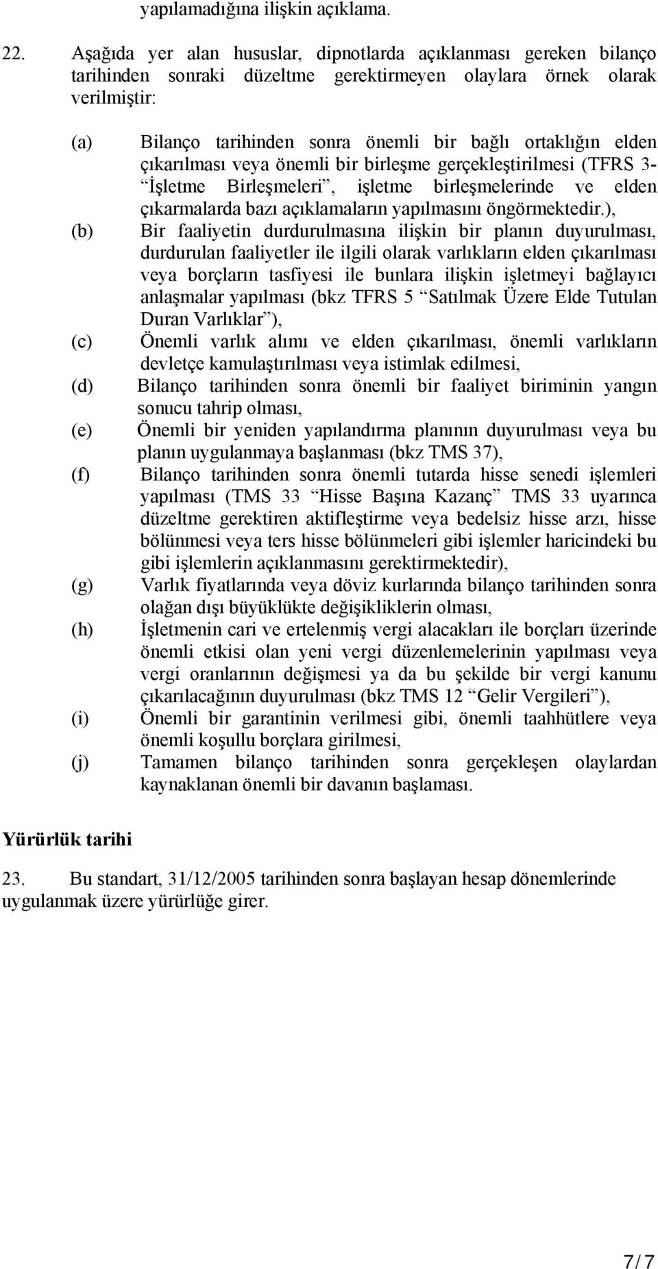 tarihinden sonra önemli bir bağlı ortaklığın elden çıkarılması veya önemli bir birleşme gerçekleştirilmesi (TFRS 3- İşletme Birleşmeleri, işletme birleşmelerinde ve elden çıkarmalarda bazı