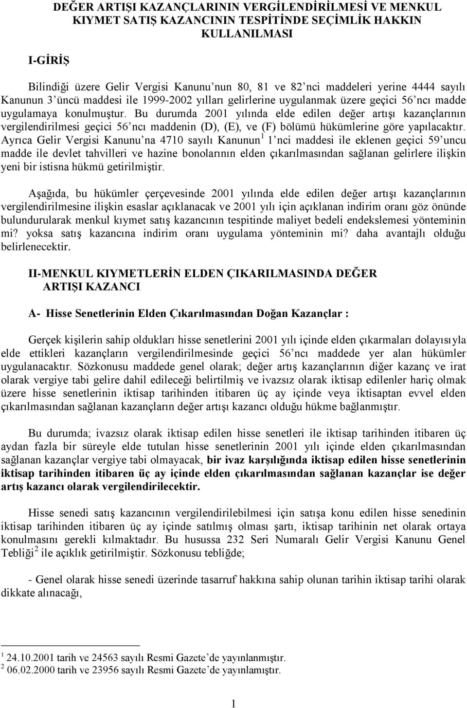 Bu durumda 2001 yılında elde edilen değer artışı kazançlarının vergilendirilmesi geçici 56 ncı maddenin (D), (E), ve (F) bölümü hükümlerine göre yapılacaktır.