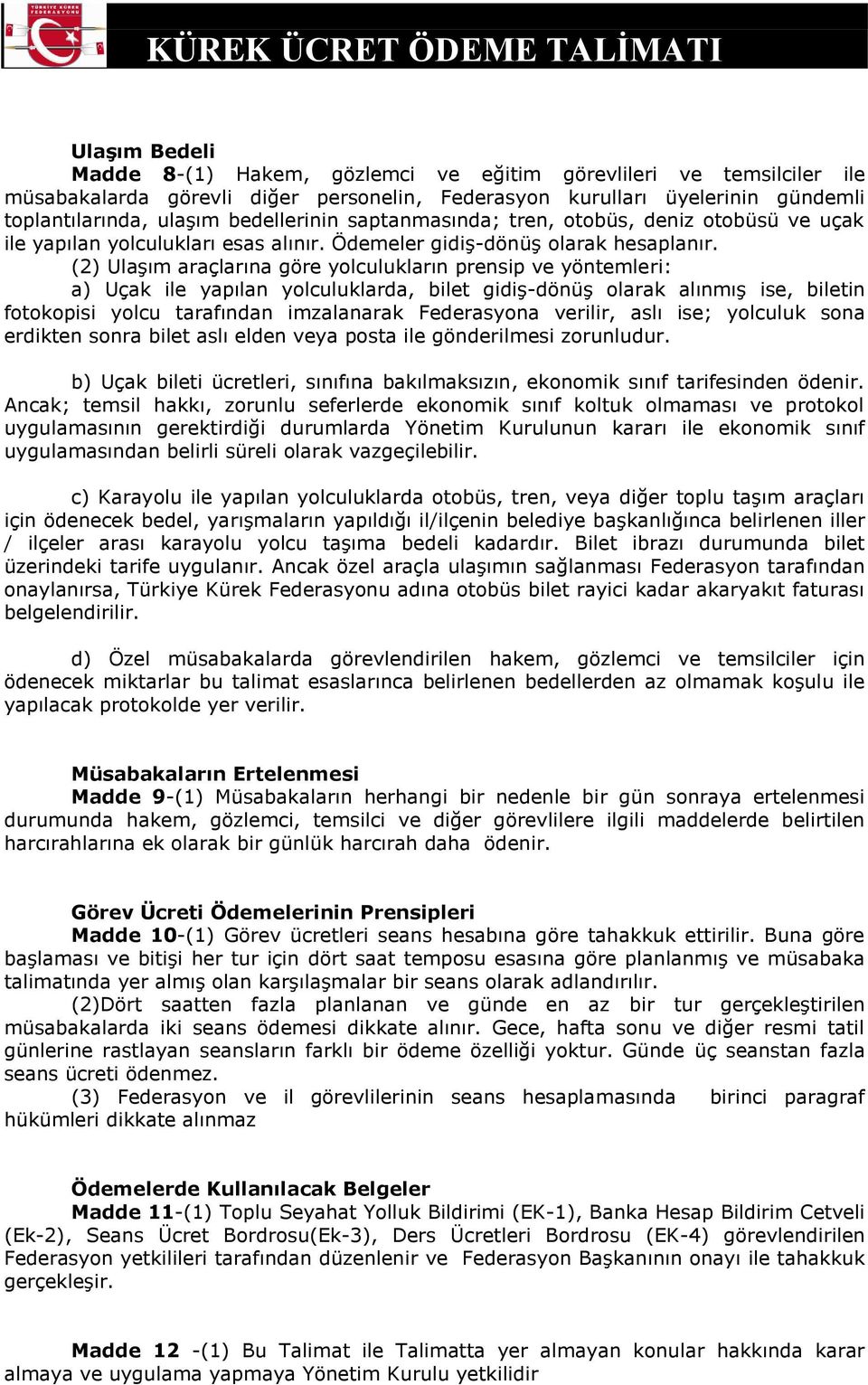 (2) Ulaşım araçlarına göre yolculukların prensip ve yöntemleri: a) Uçak ile yapılan yolculuklarda, bilet gidiş-dönüş olarak alınmış ise, biletin fotokopisi yolcu tarafından imzalanarak Federasyona