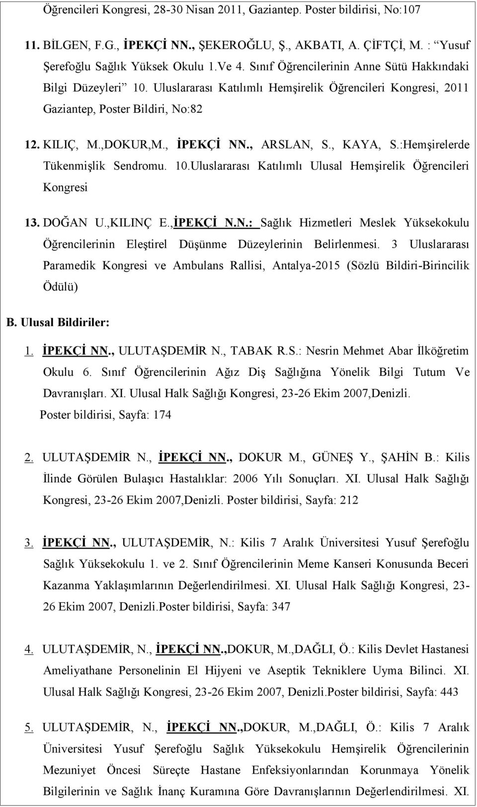 , ARSLAN, S., KAYA, S.:Hemşirelerde Tükenmişlik Sendromu. 10.Uluslararası Katılımlı Ulusal Hemşirelik Öğrencileri Kongresi 13. DOĞAN U.,KILINÇ E.,İPEKÇİ N.N.: Sağlık Hizmetleri Meslek Yüksekokulu Öğrencilerinin Eleştirel Düşünme Düzeylerinin Belirlenmesi.