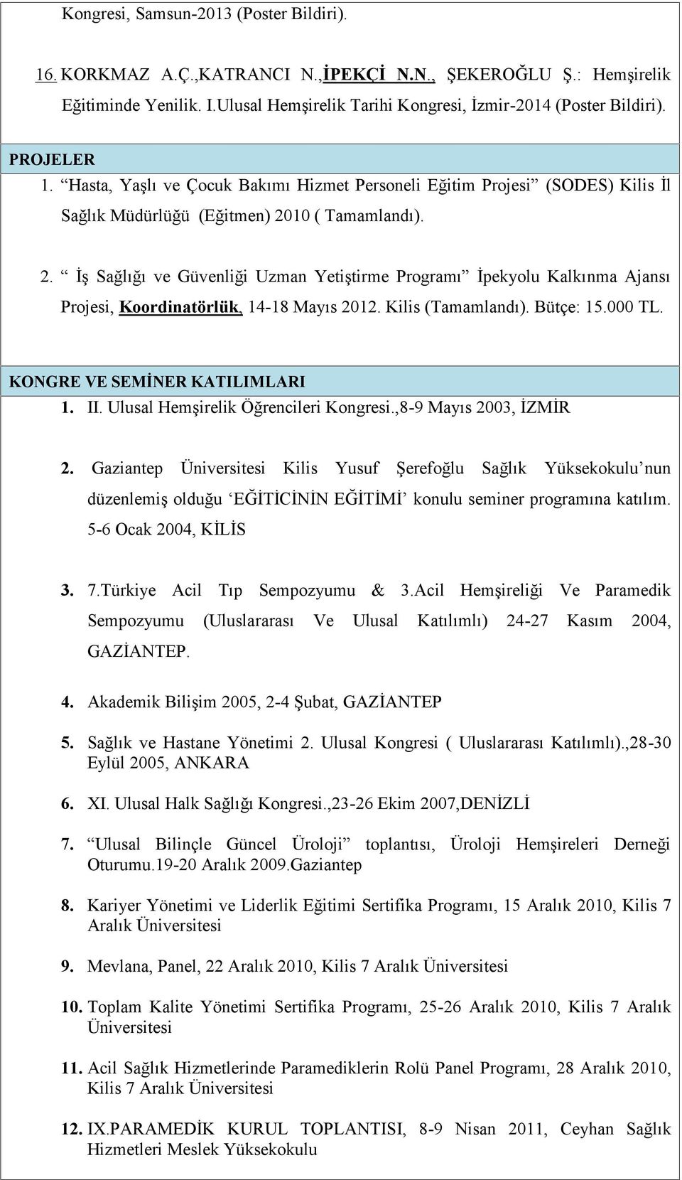 10 ( Tamamlandı). 2. İş Sağlığı ve Güvenliği Uzman Yetiştirme Programı İpekyolu Kalkınma Ajansı Projesi, Koordinatörlük, 14-18 Mayıs 2012. Kilis (Tamamlandı). Bütçe: 15.000 TL.