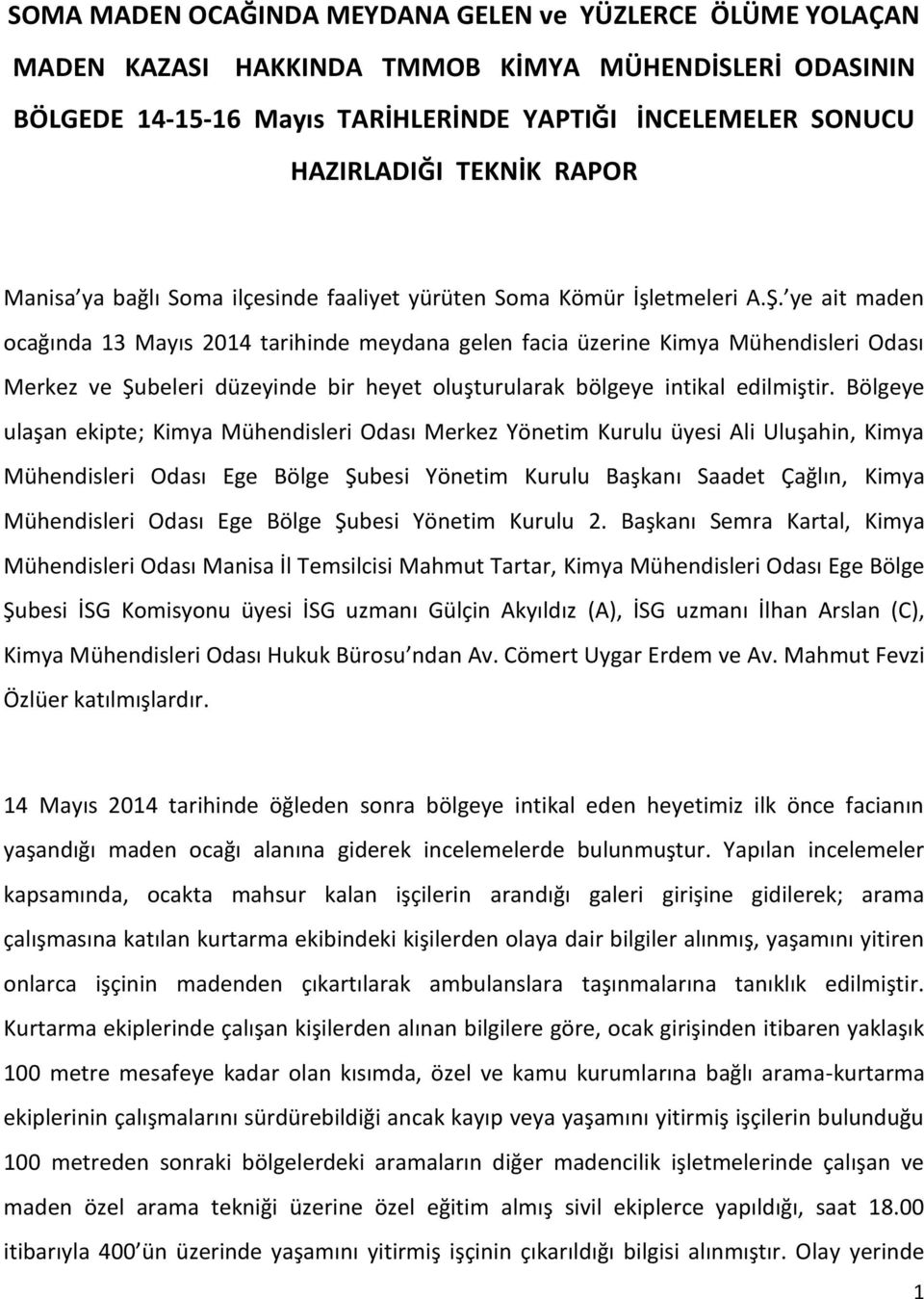 ye ait maden ocağında 13 Mayıs 2014 tarihinde meydana gelen facia üzerine Kimya Mühendisleri Odası Merkez ve Şubeleri düzeyinde bir heyet oluşturularak bölgeye intikal edilmiştir.