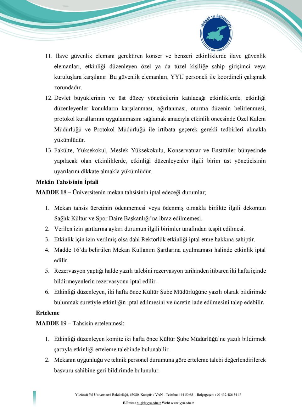 Devlet büyüklerinin ve üst düzey yöneticilerin katılacağı etkinliklerde, etkinliği düzenleyenler konukların karşılanması, ağırlanması, oturma düzenin belirlenmesi, protokol kurallarının uygulanmasını