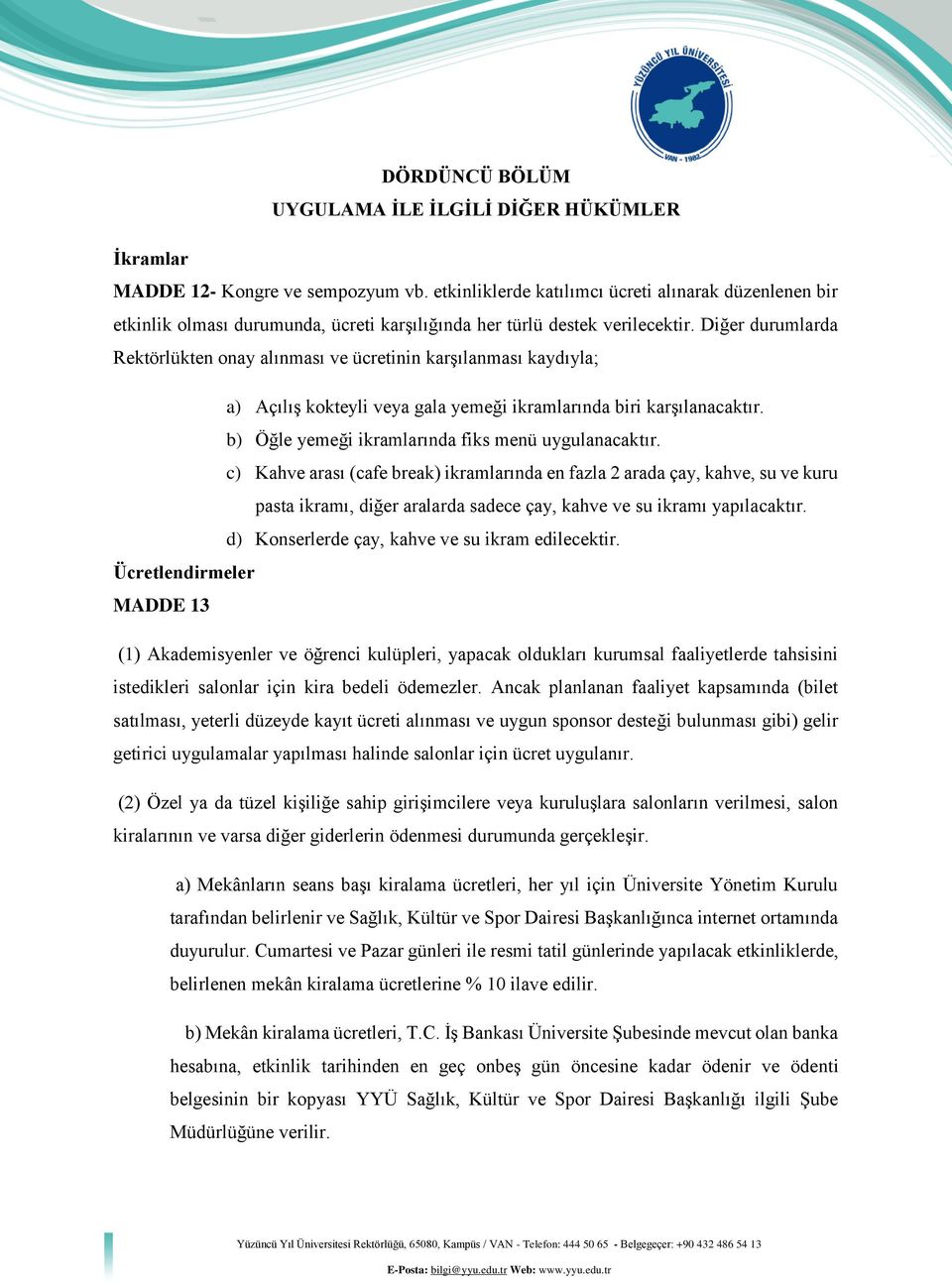 Diğer durumlarda Rektörlükten onay alınması ve ücretinin karşılanması kaydıyla; a) Açılış kokteyli veya gala yemeği ikramlarında biri karşılanacaktır.