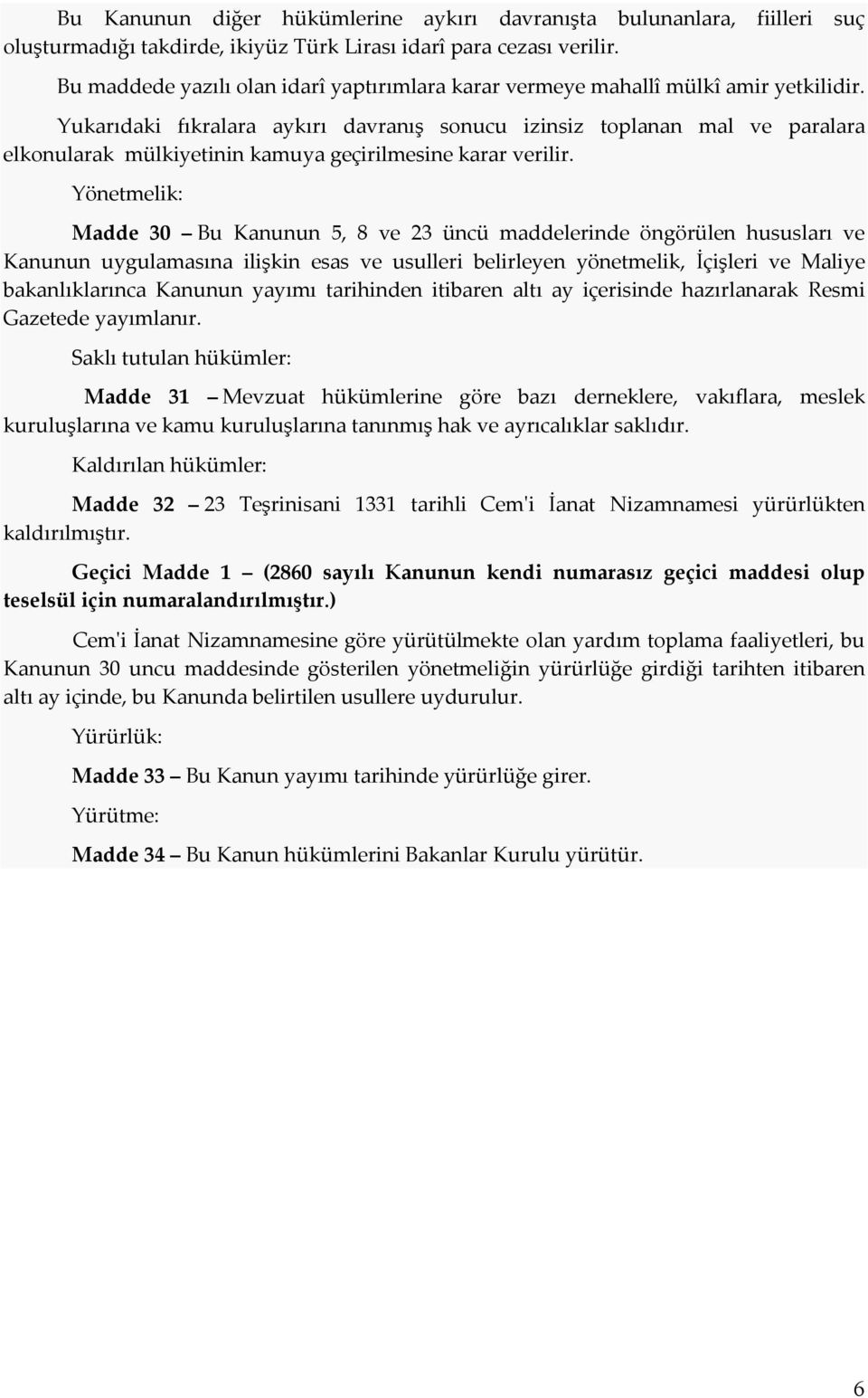 Yukarıdaki fıkralara aykırı davranış sonucu izinsiz toplanan mal ve paralara elkonularak mülkiyetinin kamuya geçirilmesine karar verilir.