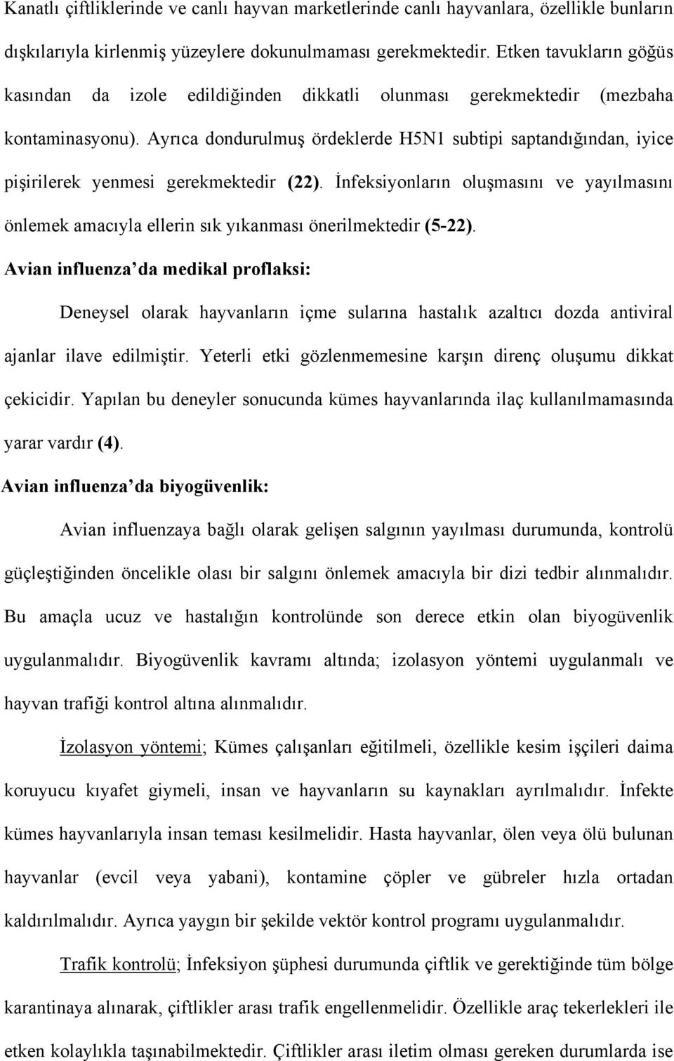 Ayrıca dondurulmuş ördeklerde H5N1 subtipi saptandığından, iyice pişirilerek yenmesi gerekmektedir (22).