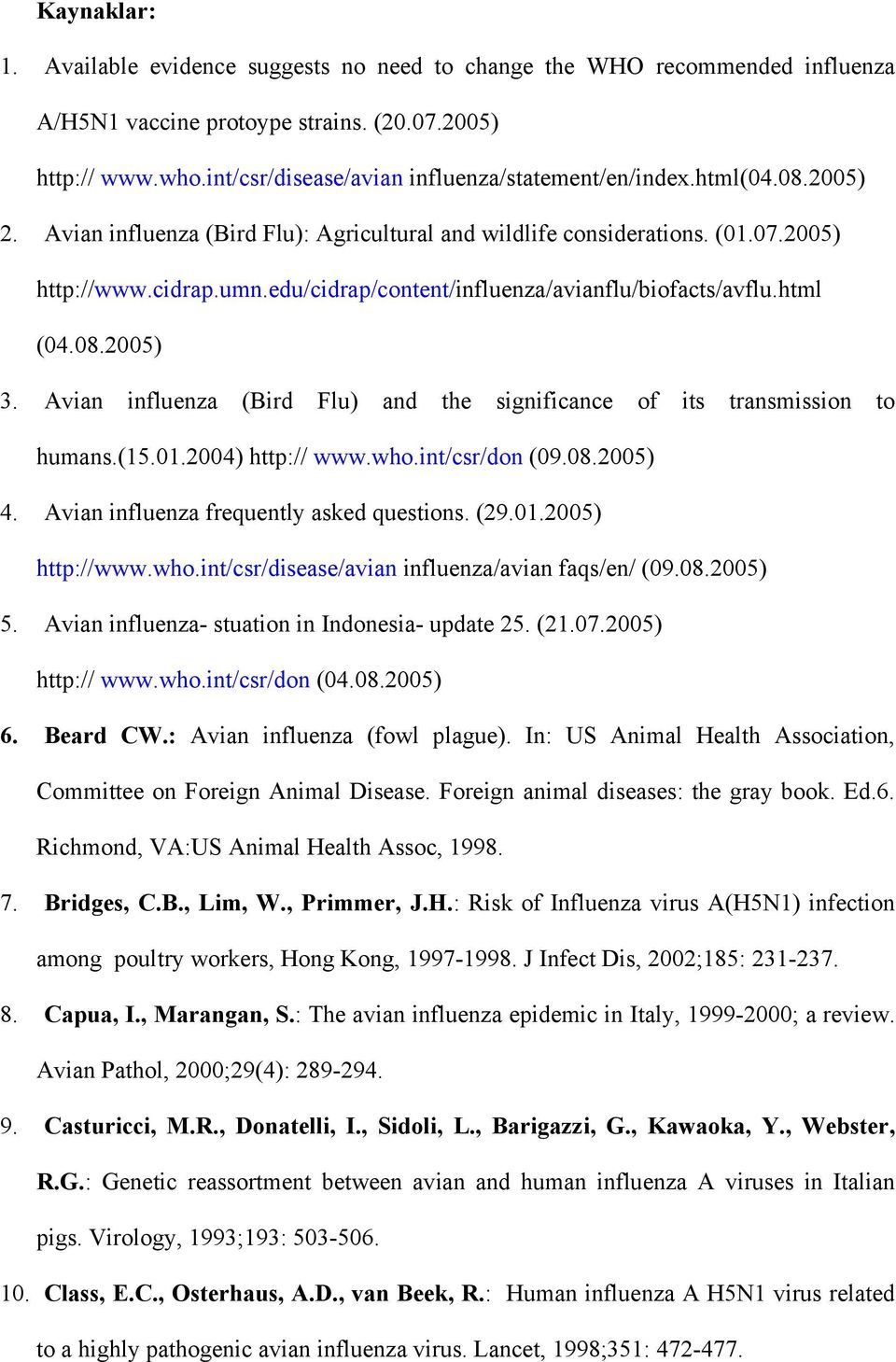 edu/cidrap/content/influenza/avianflu/biofacts/avflu.html (04.08.2005) 3. Avian influenza (Bird Flu) and the significance of its transmission to humans.(15.01.2004) http:// www.who.int/csr/don (09.08.2005) 4.