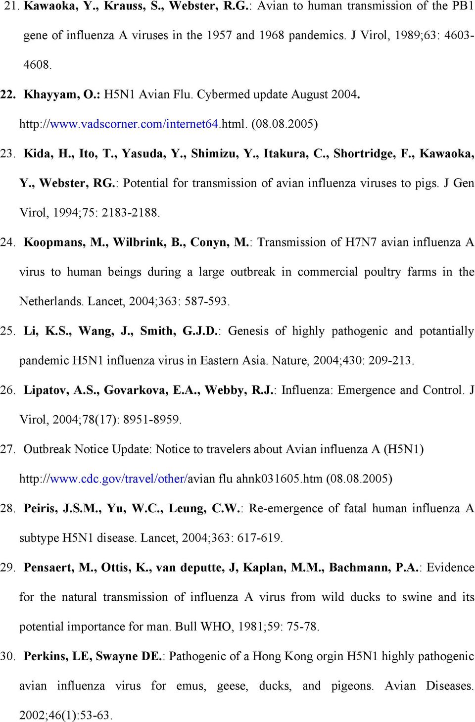 , Webster, RG.: Potential for transmission of avian influenza viruses to pigs. J Gen Virol, 1994;75: 2183-2188. 24. Koopmans, M., Wilbrink, B., Conyn, M.