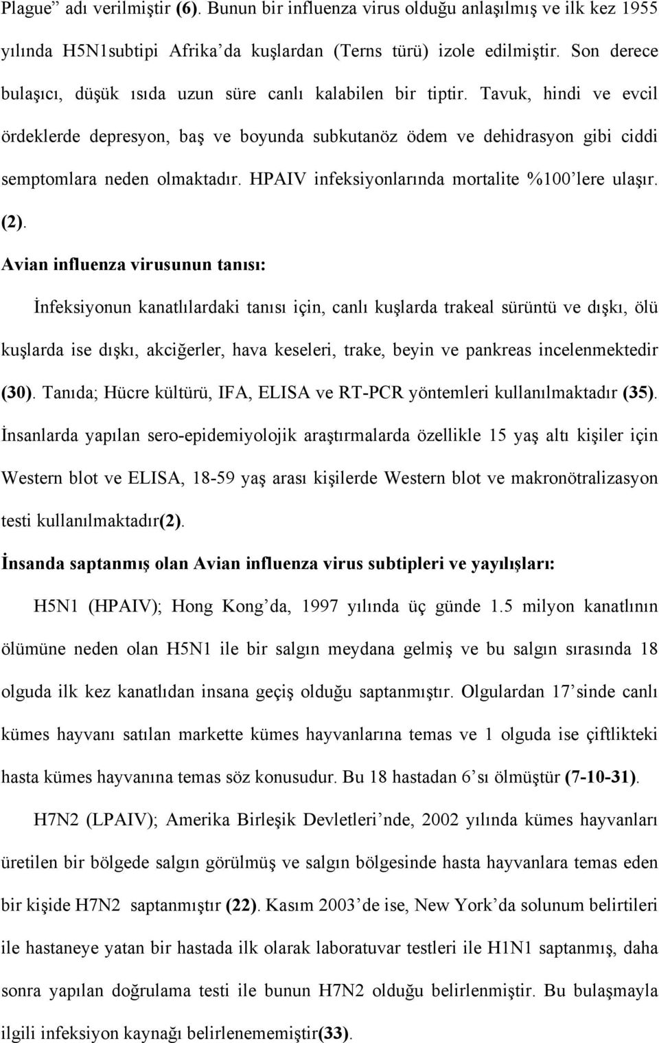 Tavuk, hindi ve evcil ördeklerde depresyon, baş ve boyunda subkutanöz ödem ve dehidrasyon gibi ciddi semptomlara neden olmaktadır. HPAIV infeksiyonlarında mortalite %100 lere ulaşır. (2).