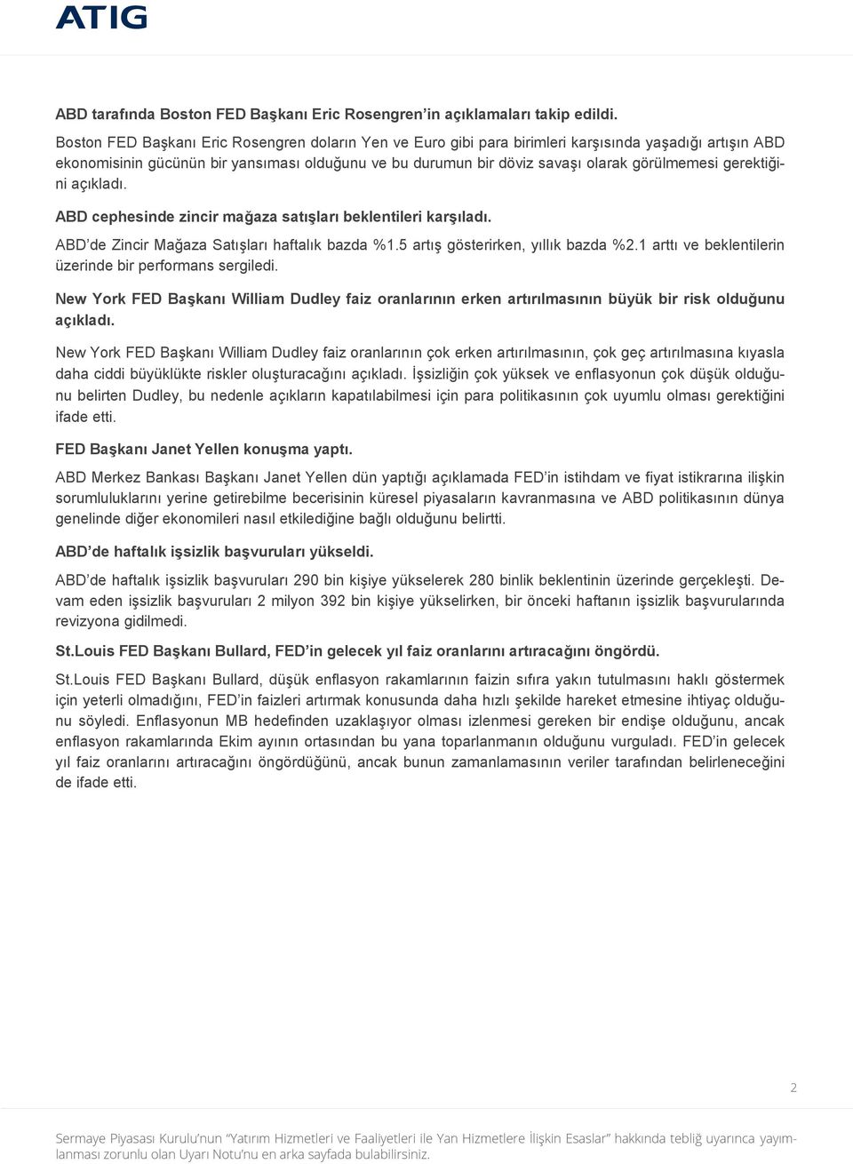 gerektiğini açıkladı. ABD cephesinde zincir mağaza satışları beklentileri karşıladı. ABD de Zincir Mağaza Satışları haftalık bazda %1.5 artış gösterirken, yıllık bazda %2.