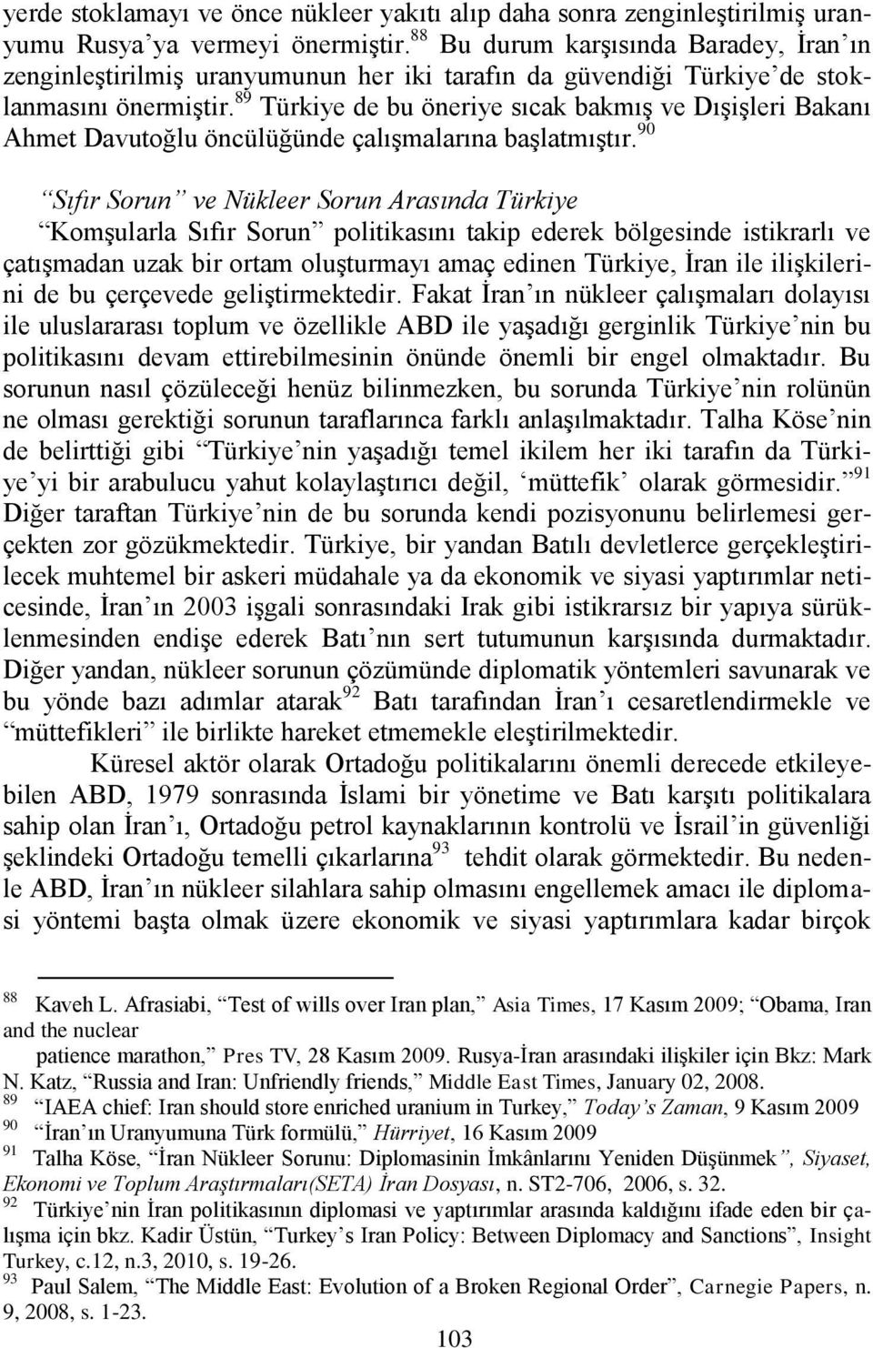 89 Türkiye de bu öneriye sıcak bakmıģ ve DıĢiĢleri Bakanı Ahmet Davutoğlu öncülüğünde çalıģmalarına baģlatmıģtır.